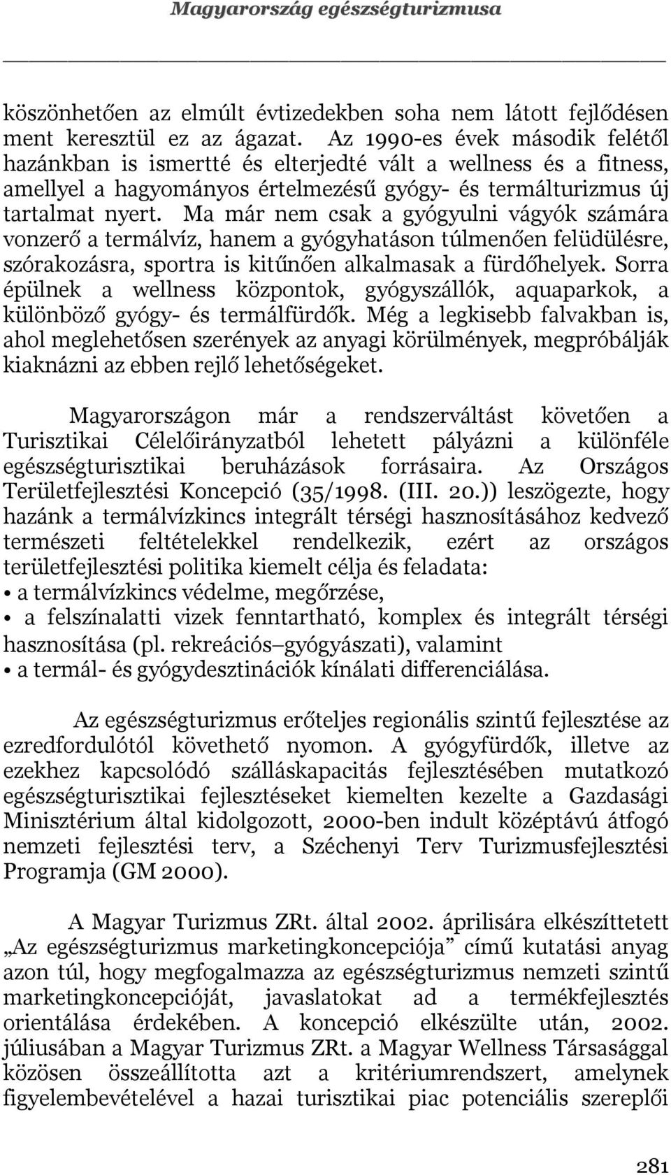 Ma már nem csak a gyógyulni vágyók számára vonzerő a termálvíz, hanem a gyógyhatáson túlmenően felüdülésre, szórakozásra, sportra is kitűnően alkalmasak a fürdőhelyek.