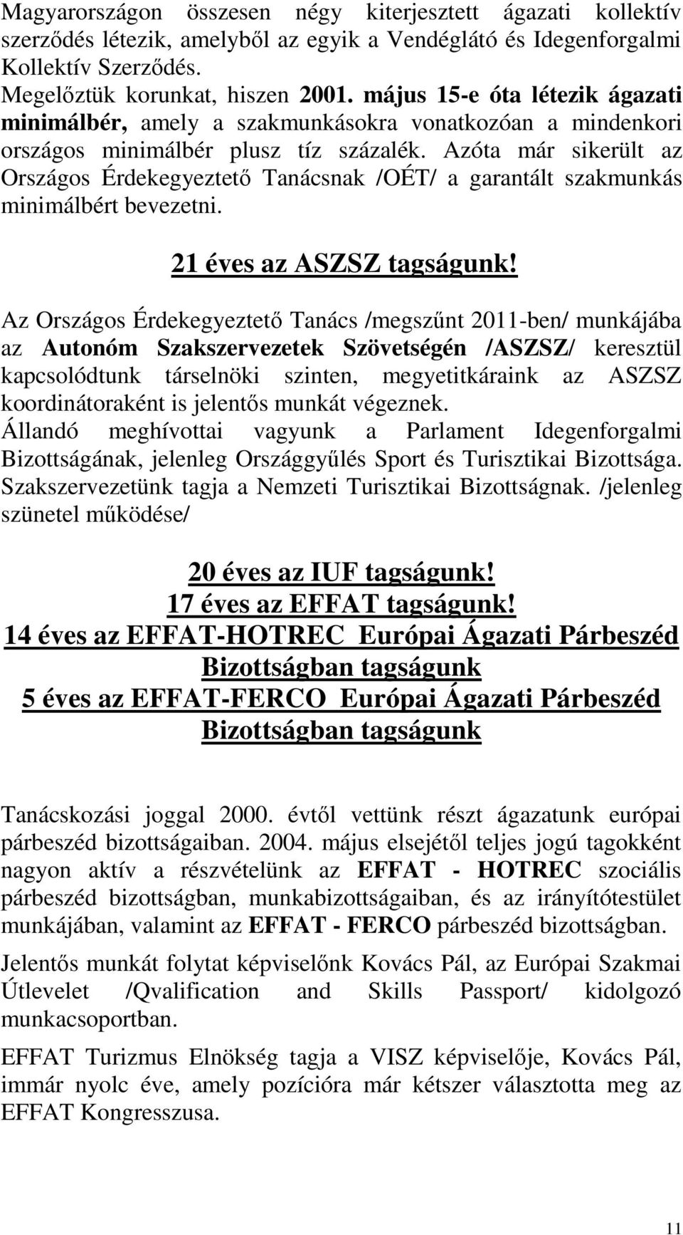 Azóta már sikerült az Országos Érdekegyeztető Tanácsnak /OÉT/ a garantált szakmunkás minimálbért bevezetni. 21 éves az ASZSZ tagságunk!