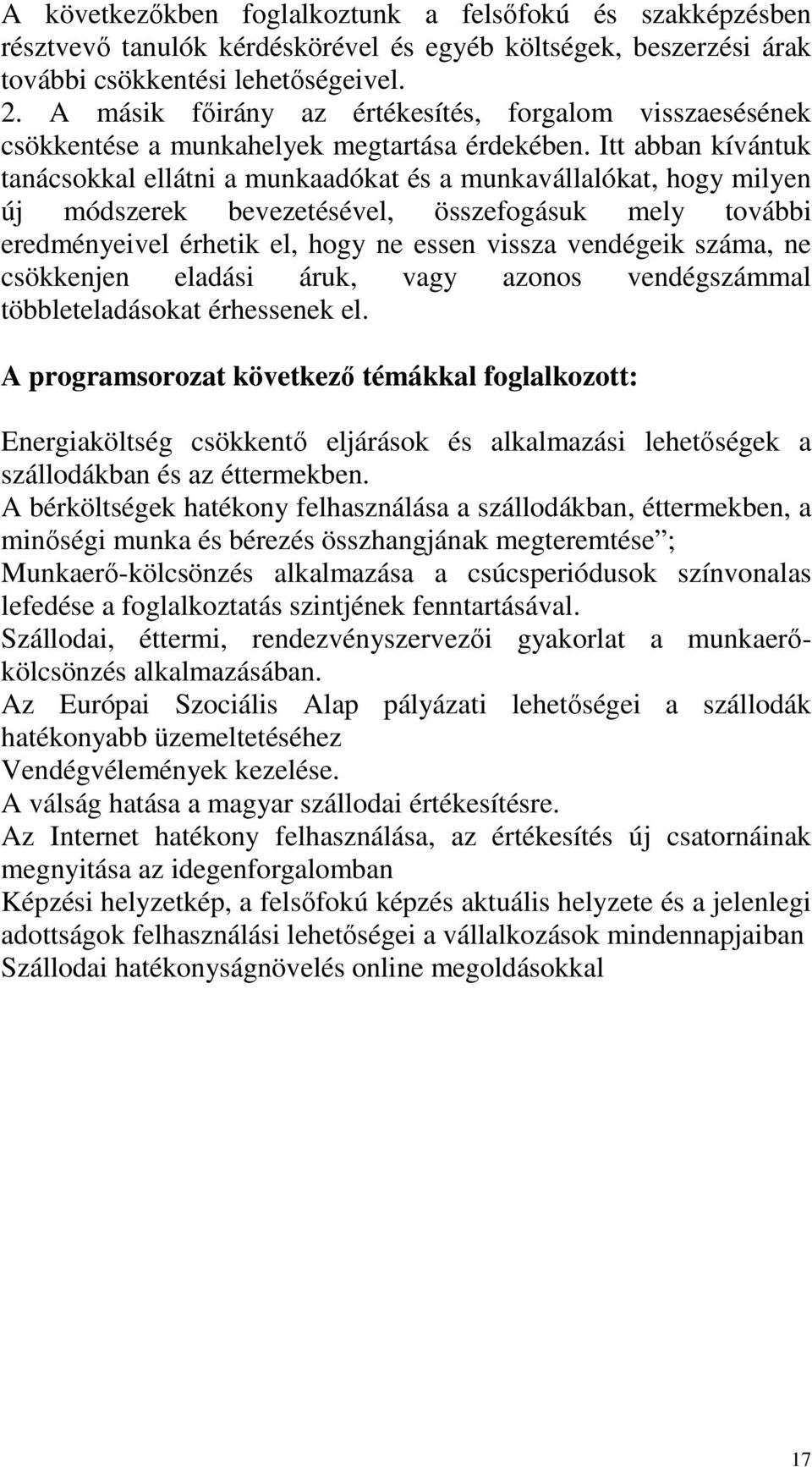 Itt abban kívántuk tanácsokkal ellátni a munkaadókat és a munkavállalókat, hogy milyen új módszerek bevezetésével, összefogásuk mely további eredményeivel érhetik el, hogy ne essen vissza vendégeik