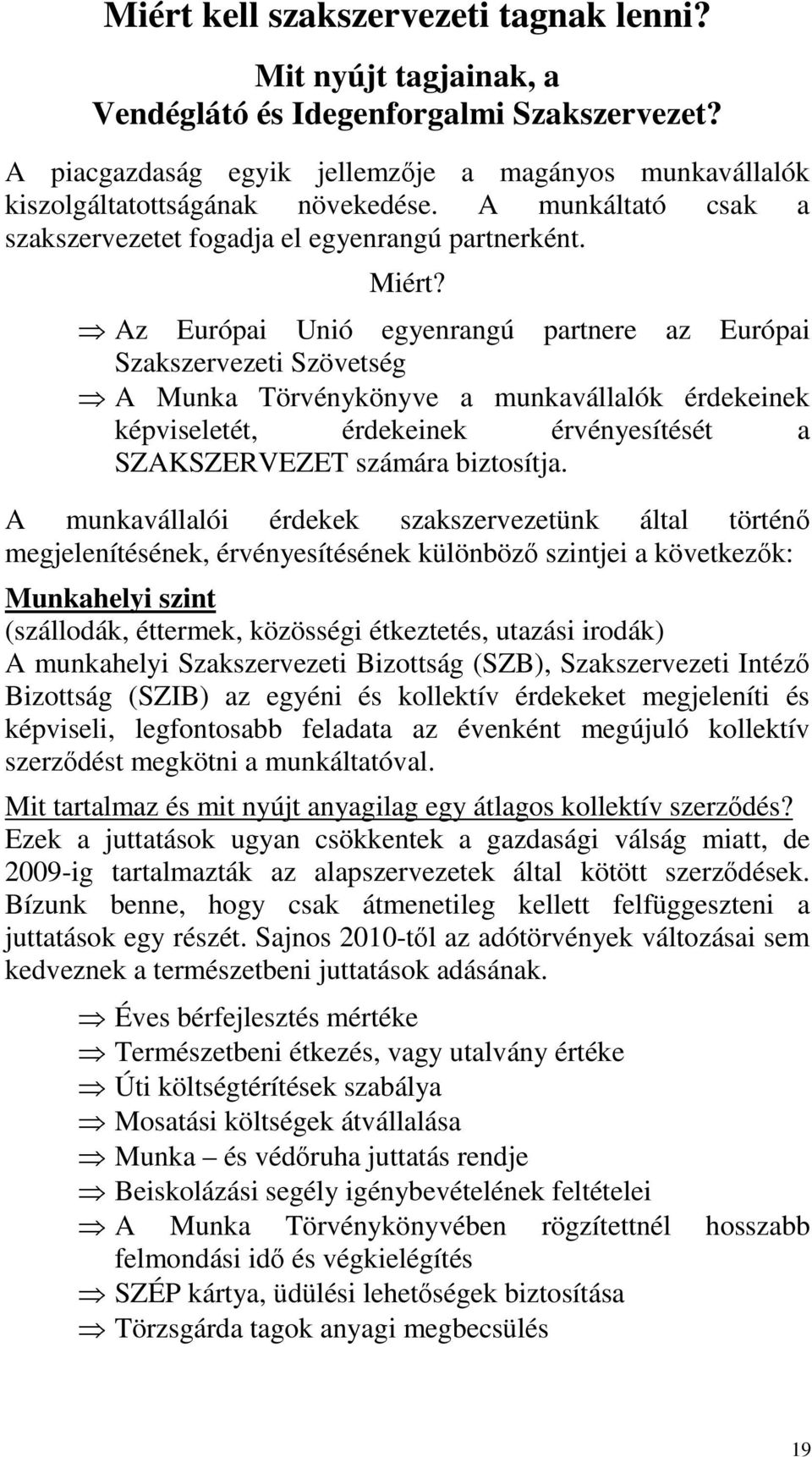 Az Európai Unió egyenrangú partnere az Európai Szakszervezeti Szövetség A Munka Törvénykönyve a munkavállalók érdekeinek képviseletét, érdekeinek érvényesítését a SZAKSZERVEZET számára biztosítja.