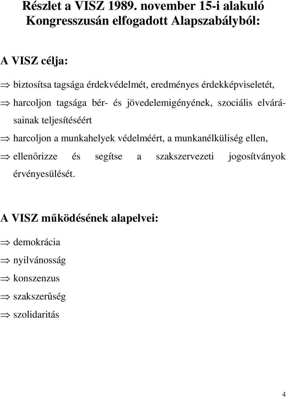 eredményes érdekképviseletét, harcoljon tagsága bér- és jövedelemigényének, szociális elvárásainak teljesítéséért