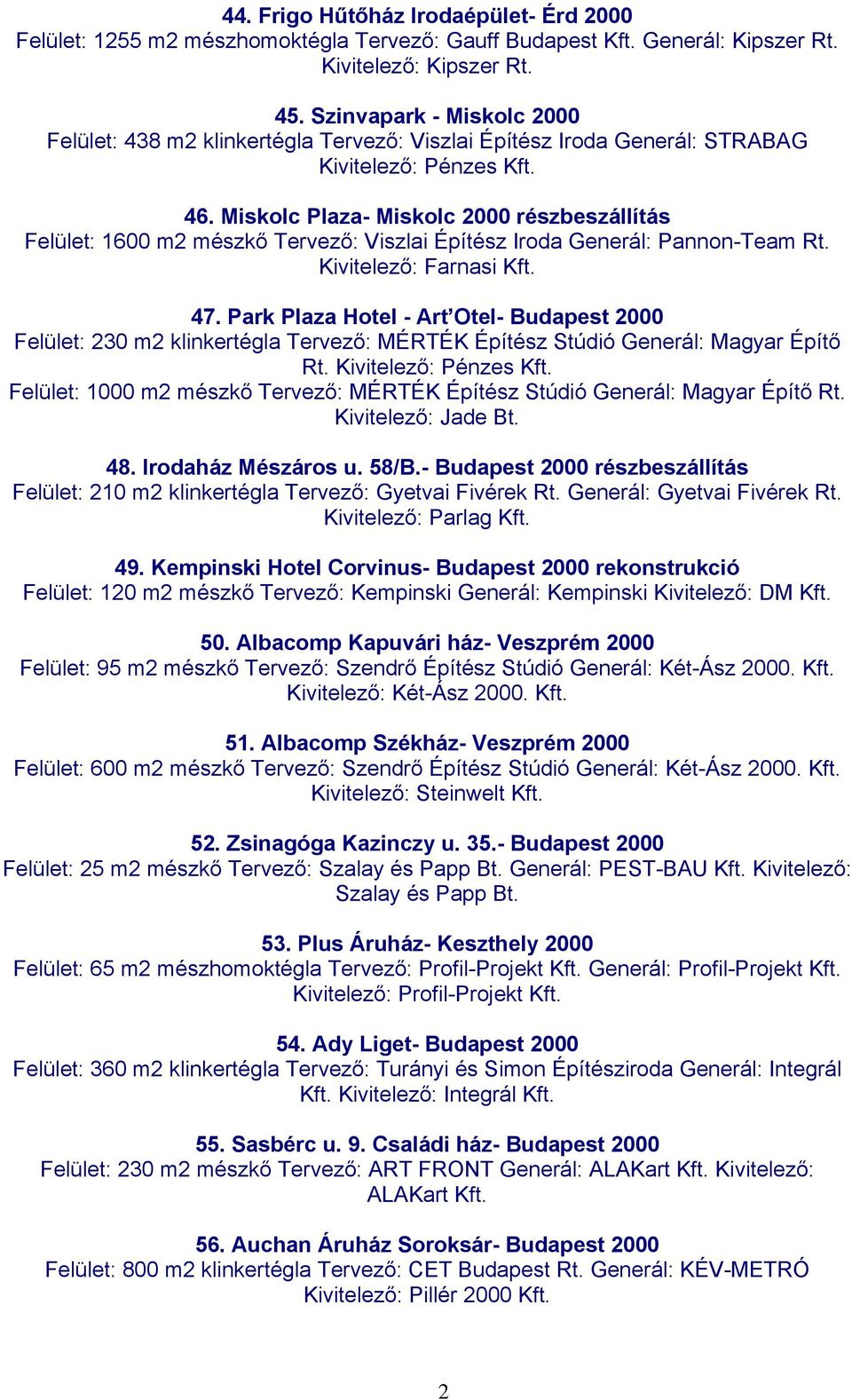 Miskolc Plaza- Miskolc 2000 részbeszállítás Felület: 1600 m2 mészkő Tervező: Viszlai Építész Iroda Generál: Pannon-Team Rt. Kivitelező: Farnasi Kft. 47.