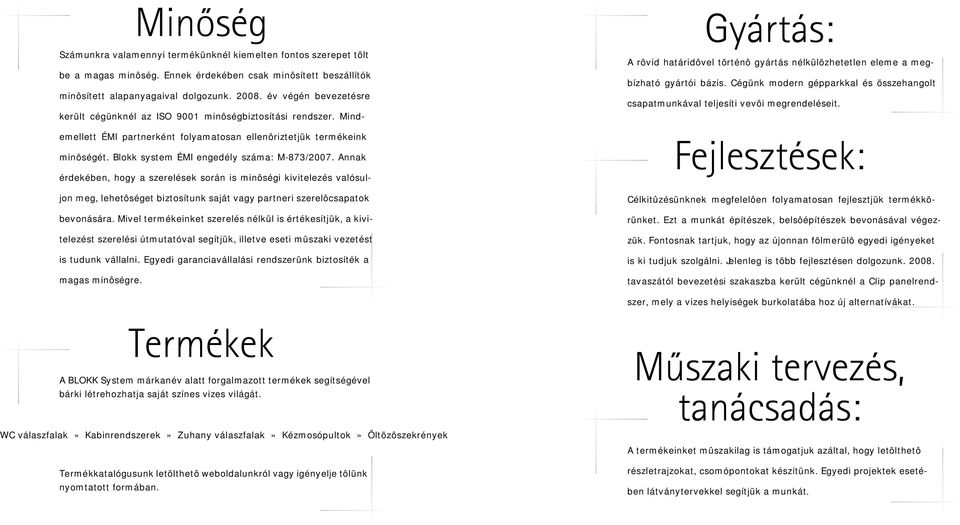 Blokk system ÉMI engedély száma: M-873/2007. Annak érdekében, hogy a szerelések során is minôségi kivitelezés valósuljon meg, lehetôséget biztosítunk saját vagy partneri szerelôcsapatok bevonására.