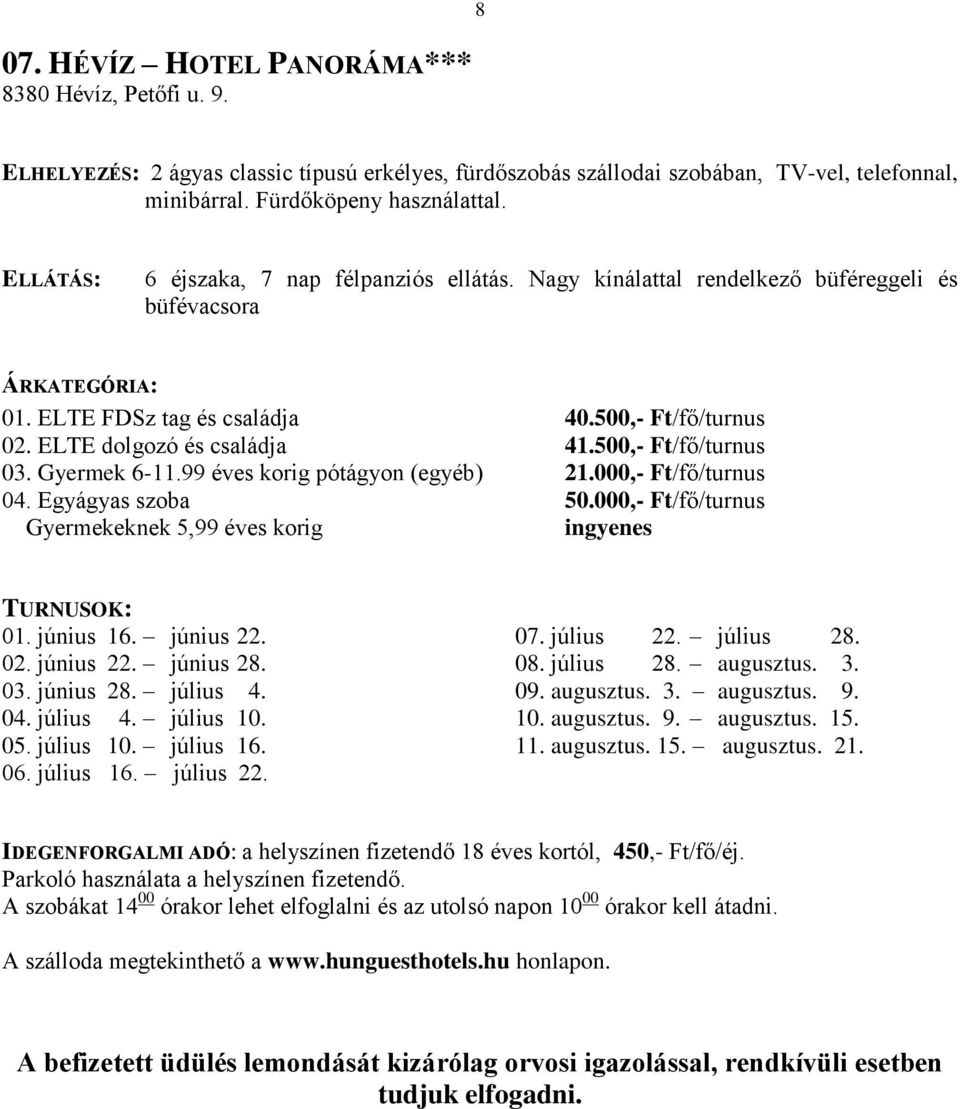 500,- Ft/fő/turnus 03. Gyermek 6-11.99 éves korig pótágyon (egyéb) 21.000,- Ft/fő/turnus 04. Egyágyas szoba 50.000,- Ft/fő/turnus Gyermekeknek 5,99 éves korig ingyenes 01. június 16. június 22. 02.