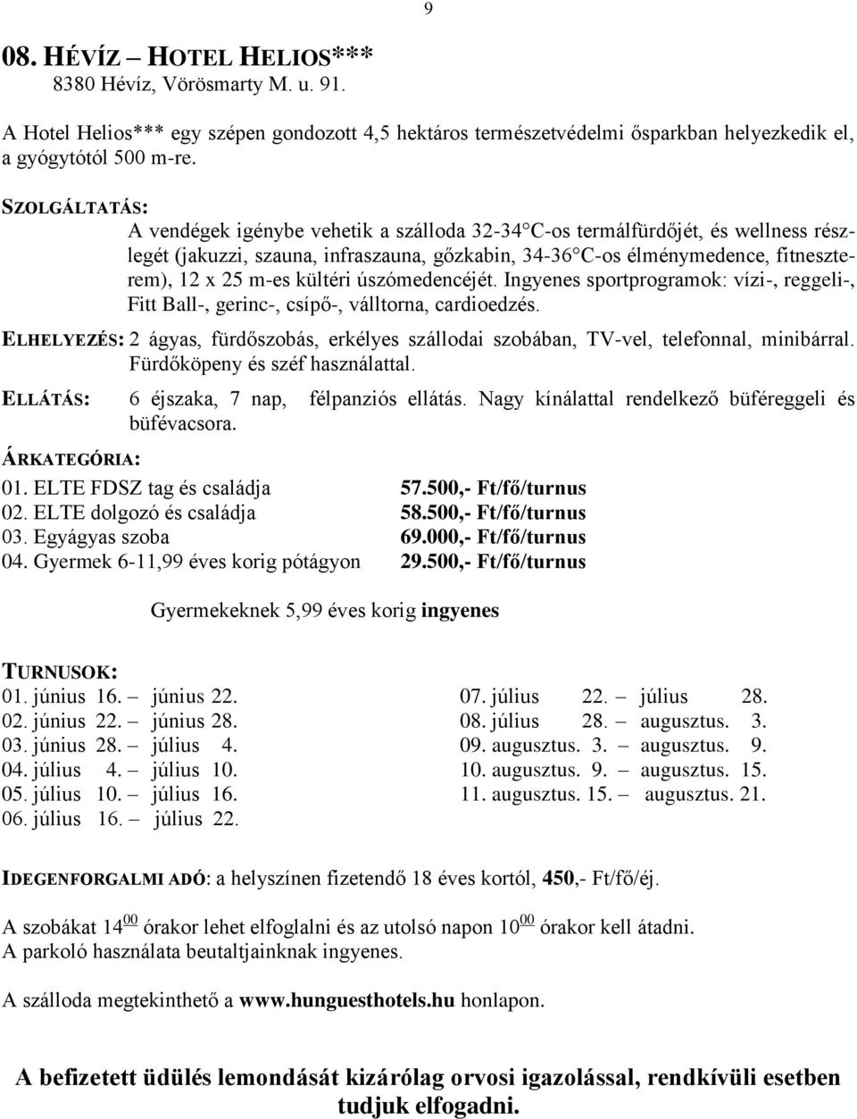 kültéri úszómedencéjét. Ingyenes sportprogramok: vízi-, reggeli-, Fitt Ball-, gerinc-, csípő-, válltorna, cardioedzés.