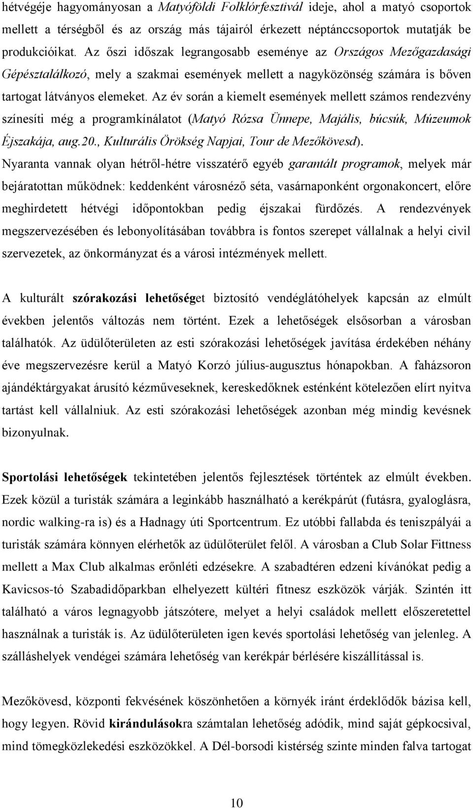 Az év során a kiemelt események mellett számos rendezvény színesíti még a programkínálatot (Matyó Rózsa Ünnepe, Majális, búcsúk, Múzeumok Éjszakája, aug.20.