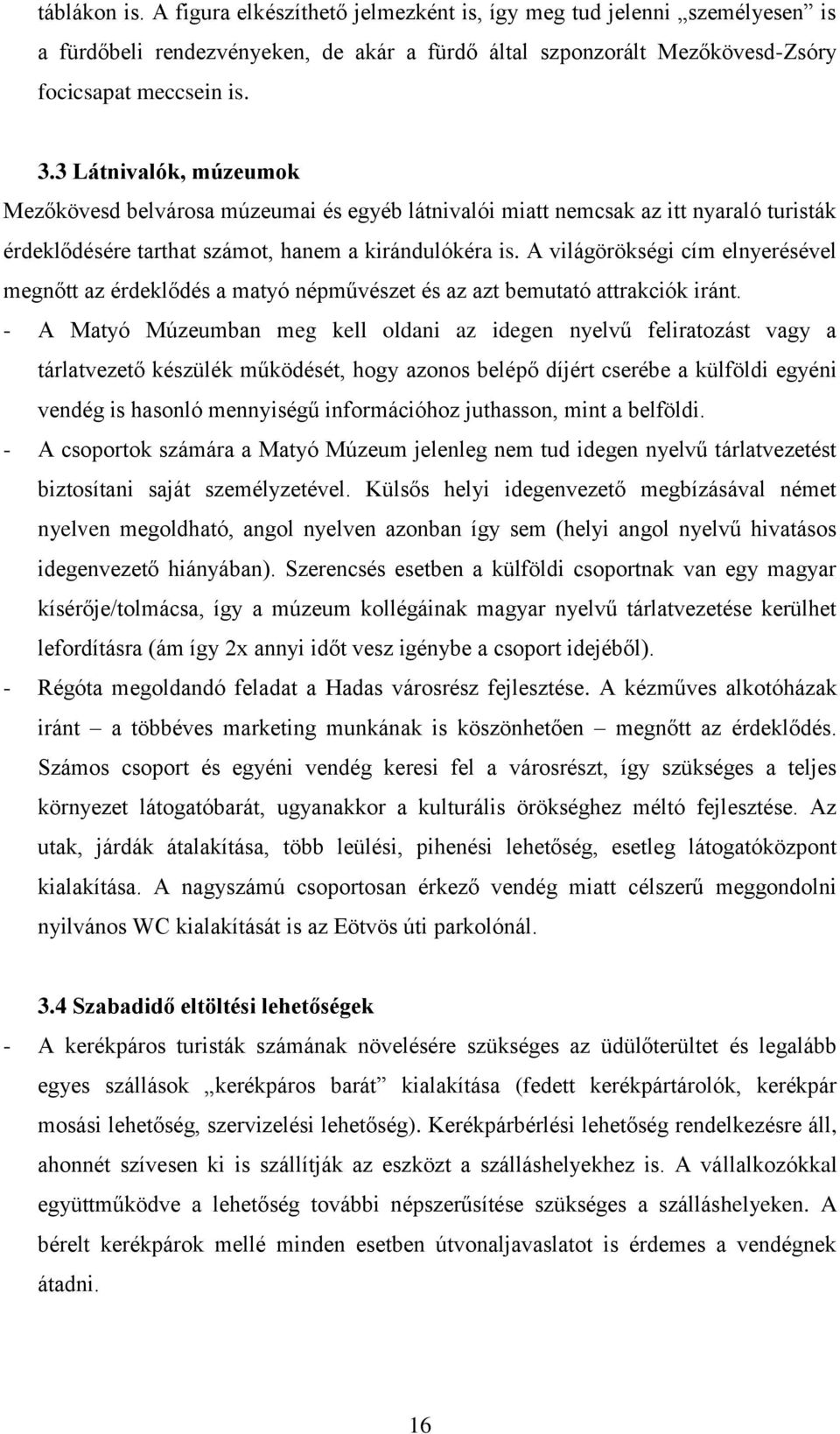 A világörökségi cím elnyerésével megnőtt az érdeklődés a matyó népművészet és az azt bemutató attrakciók iránt.