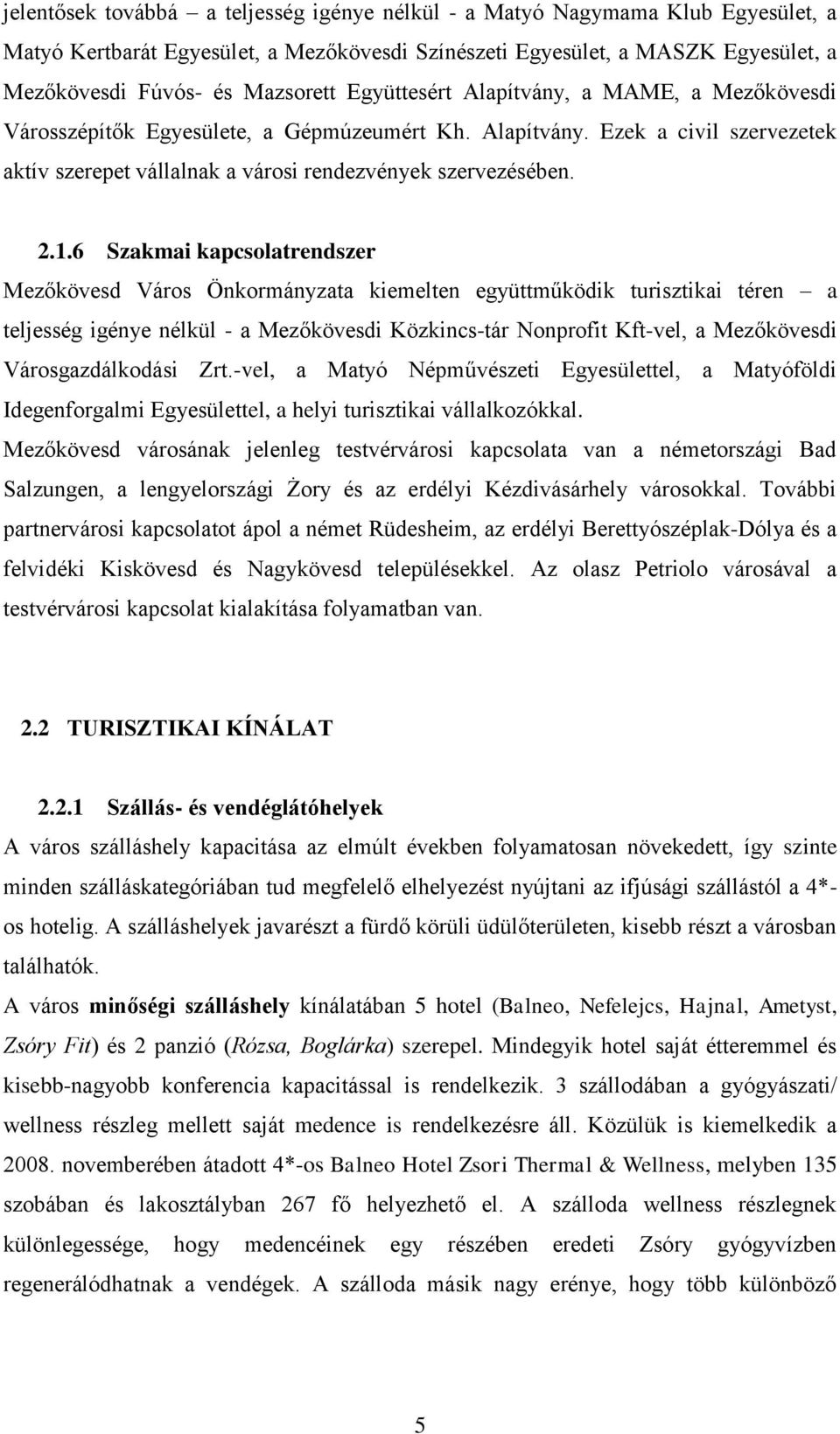 6 Szakmai kapcsolatrendszer Mezőkövesd Város Önkormányzata kiemelten együttműködik turisztikai téren a teljesség igénye nélkül - a Mezőkövesdi Közkincs-tár Nonprofit Kft-vel, a Mezőkövesdi