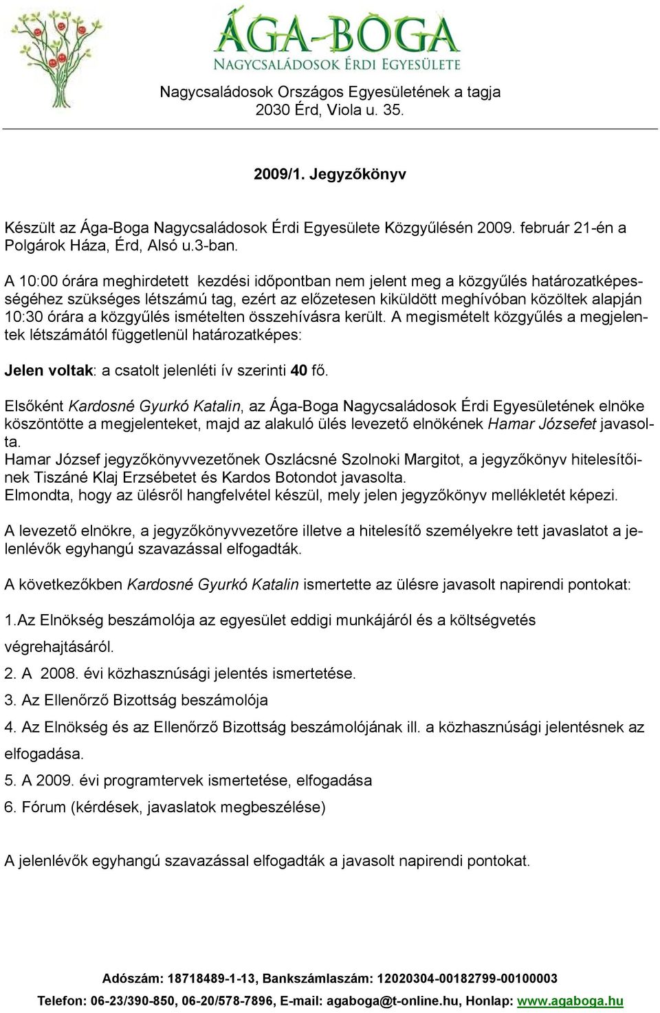 A 10:00 órára meghirdetett kezdési időpontban nem jelent meg a közgyűlés határozatképességéhez szükséges létszámú tag, ezért az előzetesen kiküldött meghívóban közöltek alapján 10:30 órára a