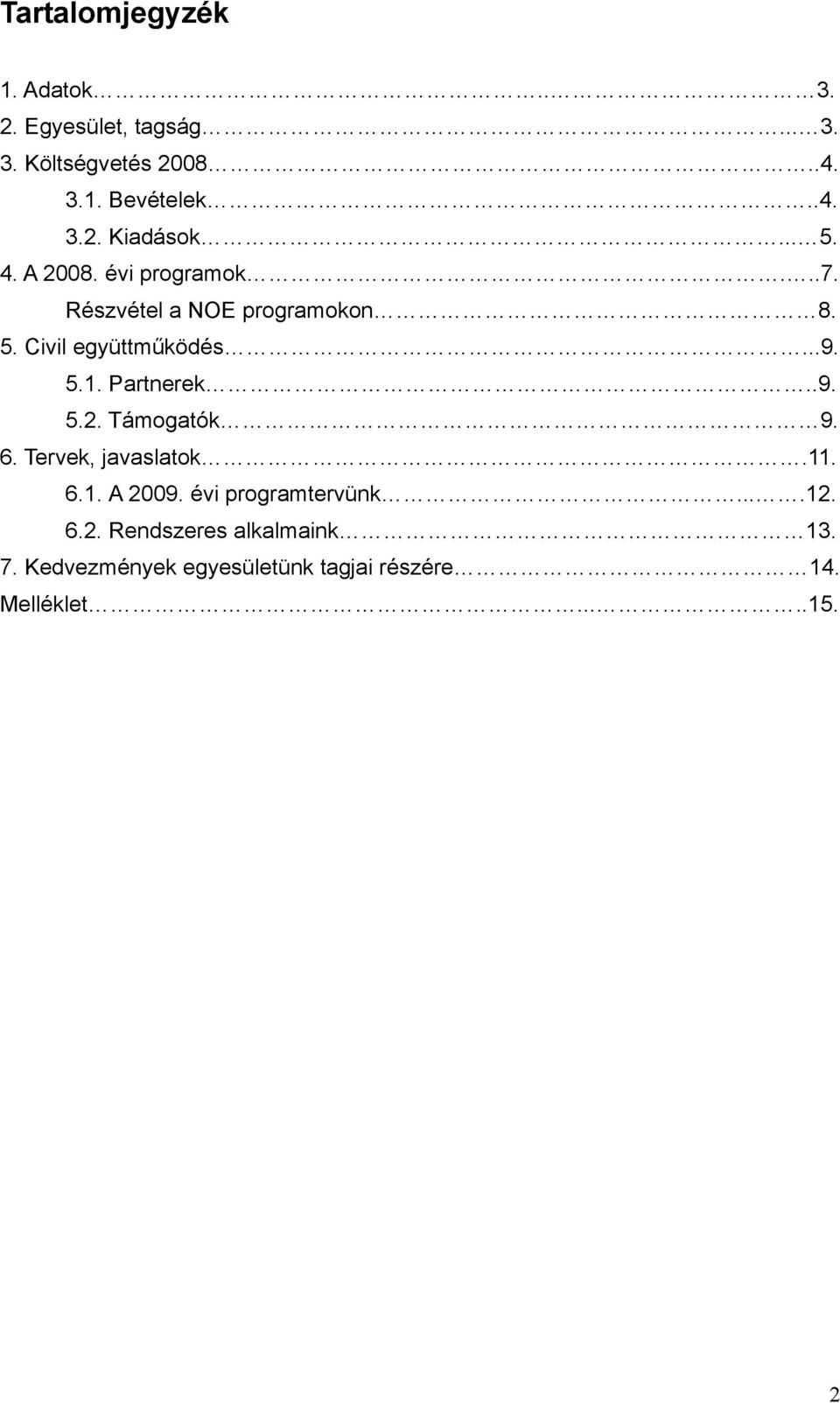 Partnerek..9. 5.2. Támogatók 9. 6. Tervek, javaslatok.11. 6.1. A 2009. évi programtervünk....12. 6.2. Rendszeres alkalmaink 13.