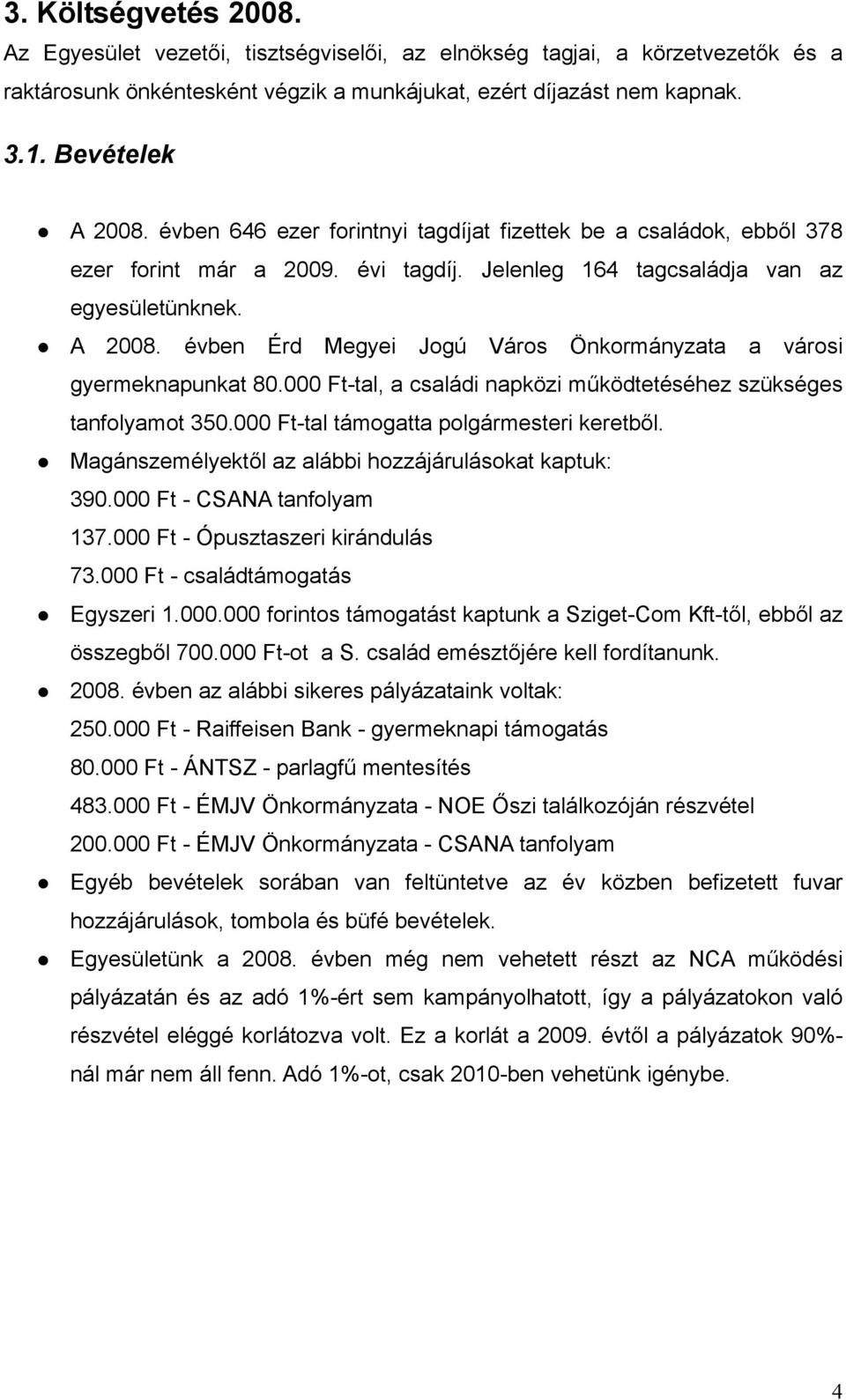 évben Érd Megyei Jogú Város Önkormányzata a városi gyermeknapunkat 80.000 Ft-tal, a családi napközi működtetéséhez szükséges tanfolyamot 350.000 Ft-tal támogatta polgármesteri keretből.