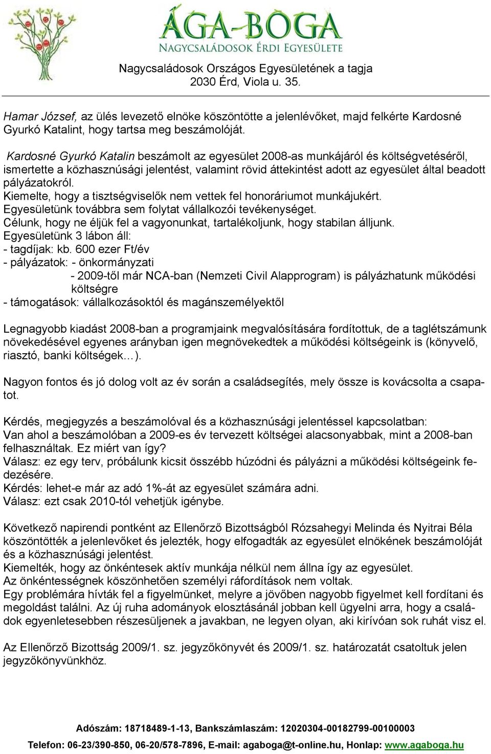 Kardosné Gyurkó Katalin beszámolt az egyesület 2008-as munkájáról és költségvetéséről, ismertette a közhasznúsági jelentést, valamint rövid áttekintést adott az egyesület által beadott pályázatokról.