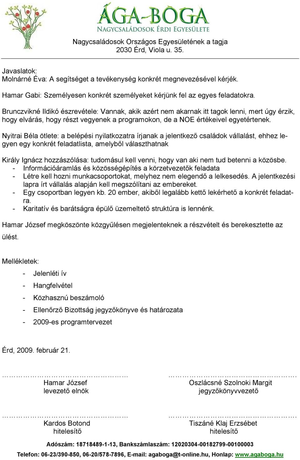 Brunczvikné Ildikó észrevétele: Vannak, akik azért nem akarnak itt tagok lenni, mert úgy érzik, hogy elvárás, hogy részt vegyenek a programokon, de a NOE értékeivel egyetértenek.