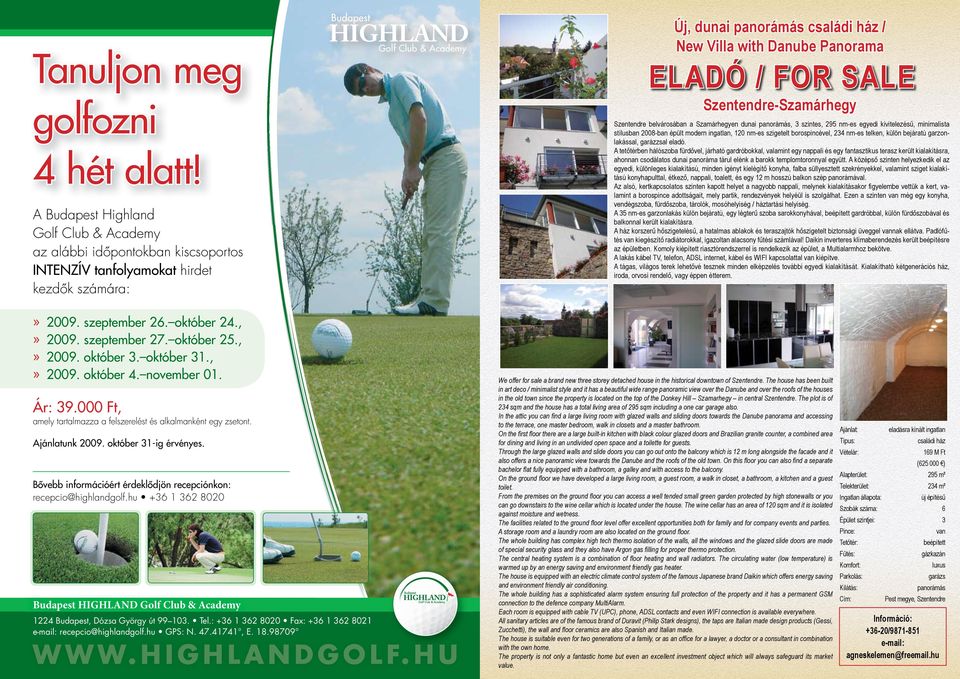 október 31-ig érvényes. Bôvebb információért érdeklôdjön recepciónkon: recepcio@highlandgolf.hu +36 1 362 8020 Budapest HIGHLAND Golf Club & Academy 1224 Budapest, Dózsa György út 99 103. Tel.