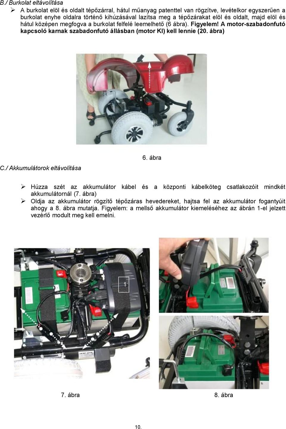 A motor-szabadonfutó kapcsoló karnak szabadonfutó állásban (motor KI) kell lennie (20. ábra) C./ Akkumulátorok eltávolítása 6.