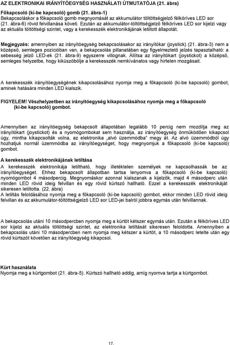 Ezután az akkumulátor-töltöttségjelző félköríves LED sor kijelzi vagy az aktuális töltöttségi szintet, vagy a kerekesszék elektronikájának letiltott állapotát.