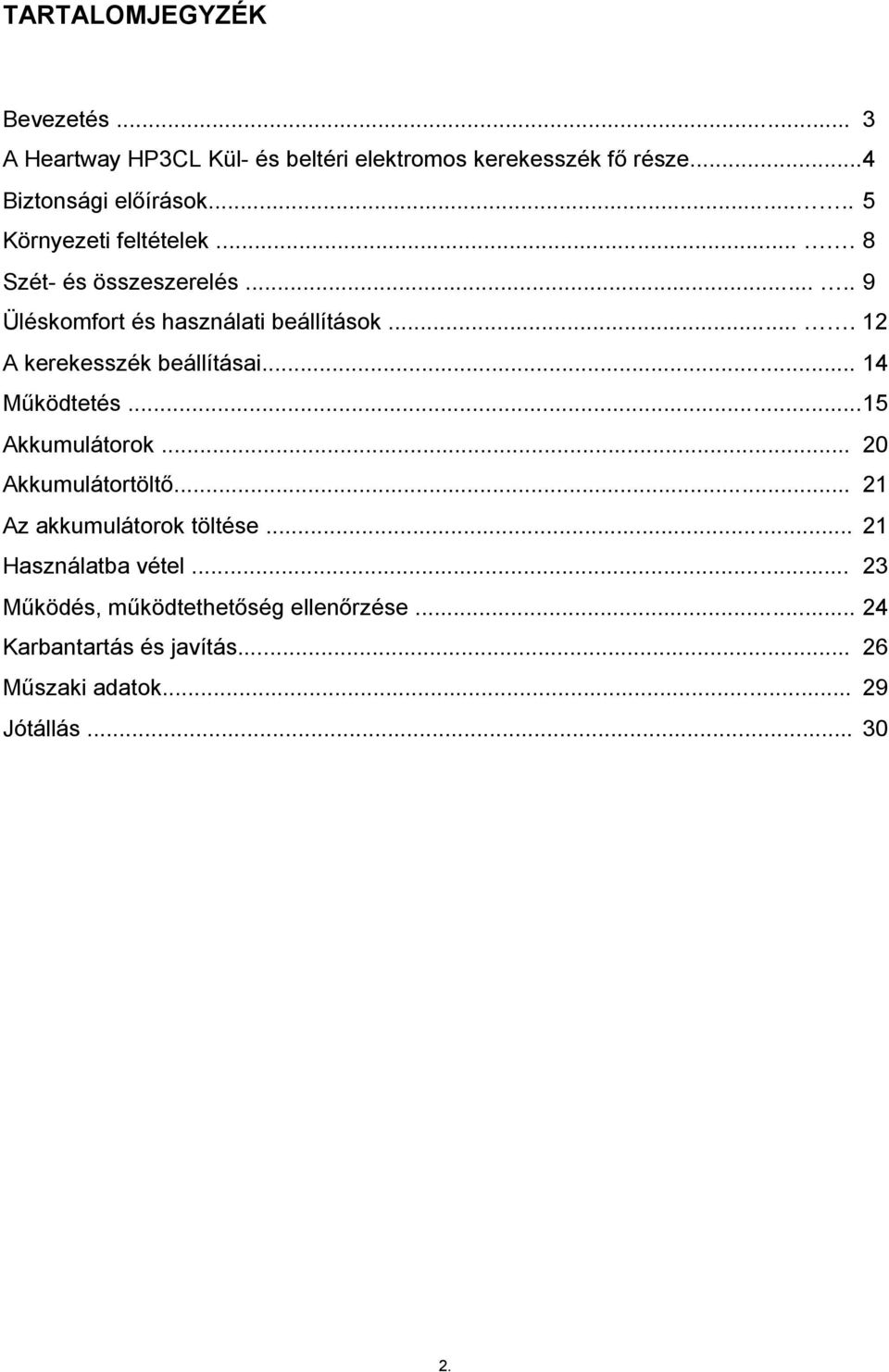 ... 12 A kerekesszék beállításai... 14 Működtetés... 15 Akkumulátorok... 20 Akkumulátortöltő... 21 Az akkumulátorok töltése.