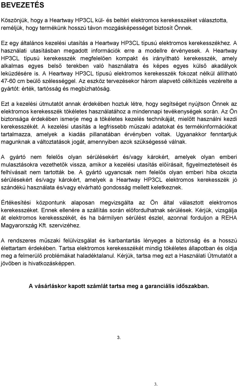 A Heartway HP3CL típusú kerekesszék megfelelően kompakt és irányítható kerekesszék, amely alkalmas egyes belső terekben való használatra és képes egyes külső akadályok leküzdésére is.