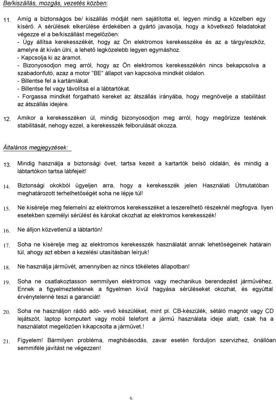 tárgy/eszköz, amelyre át kíván ülni, a lehető legközelebb legyen egymáshoz. - Kapcsolja ki az áramot.