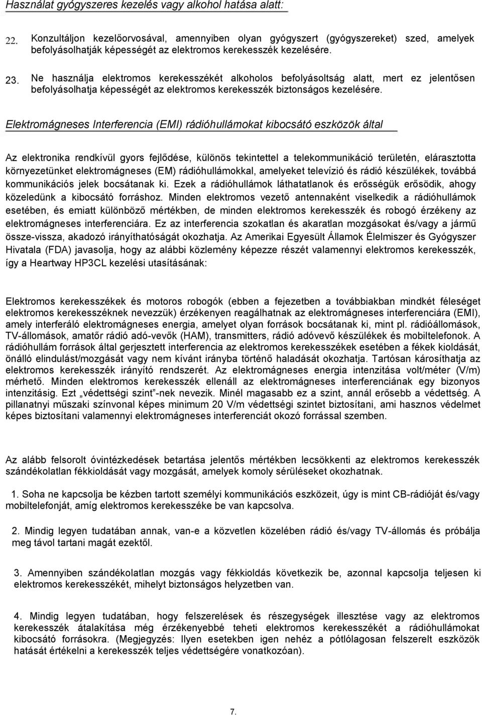 Ne használja elektromos kerekesszékét alkoholos befolyásoltság alatt, mert ez jelentősen befolyásolhatja képességét az elektromos kerekesszék biztonságos kezelésére.