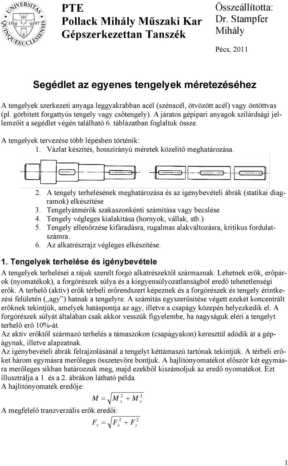 görbített forgattyús tengely vagy csőtengely). A járatos gépipari anyagok szilárdsági jellemzőit a segédlet végén található 6. táblázatban foglaltuk össze.