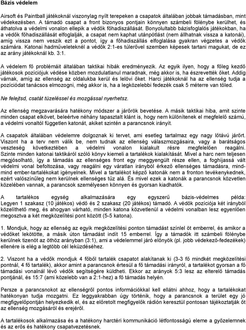 Bonyolultabb bázisfoglalós játékokban, ha a védők főhadiszállását elfoglalják, a csapat nem kaphat utánpótlást (nem állhatnak vissza a katonái), amíg vissza nem veszik ezt a pontot, így a