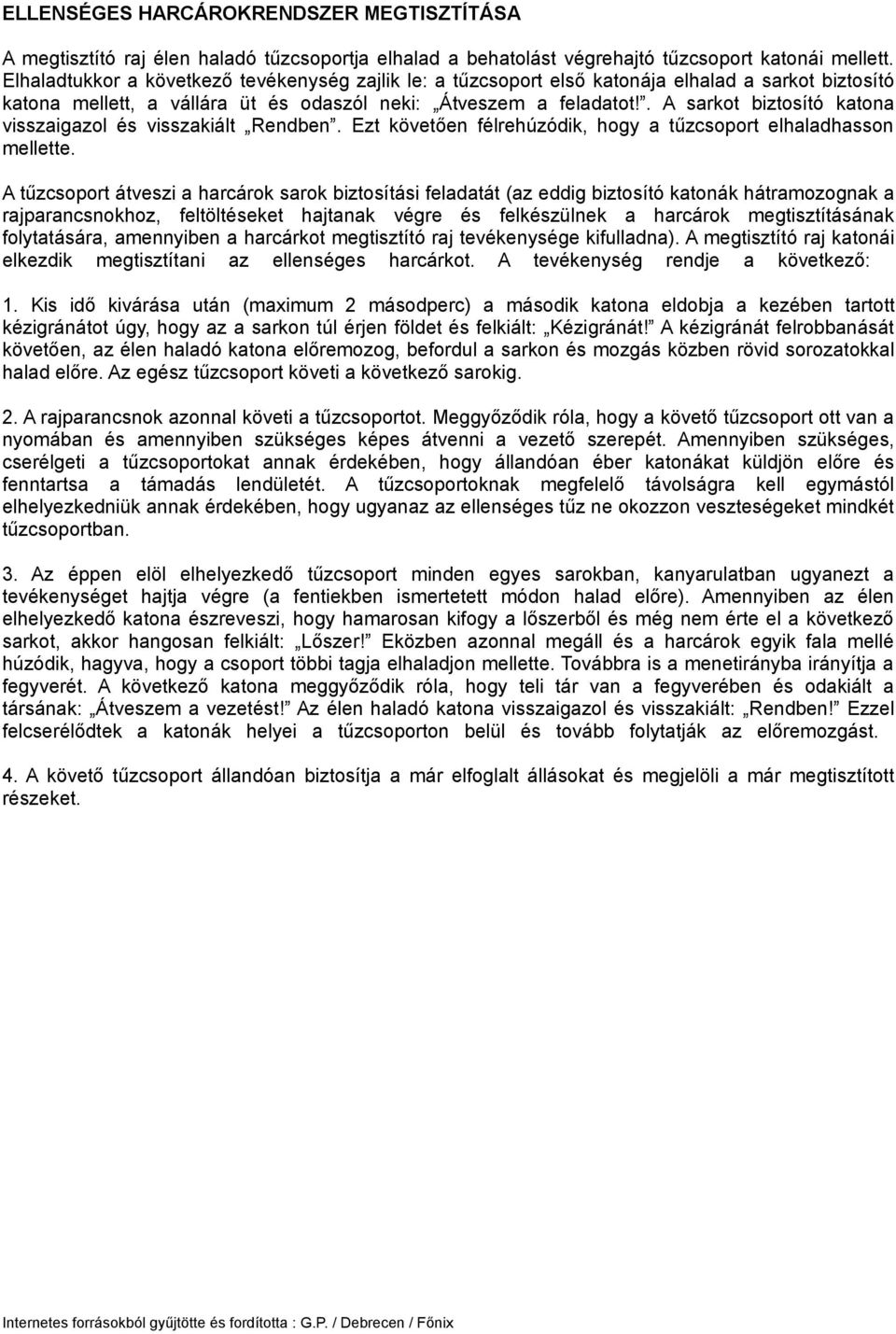 . A sarkot biztosító katona visszaigazol és visszakiált Rendben. Ezt követően félrehúzódik, hogy a tűzcsoport elhaladhasson mellette.