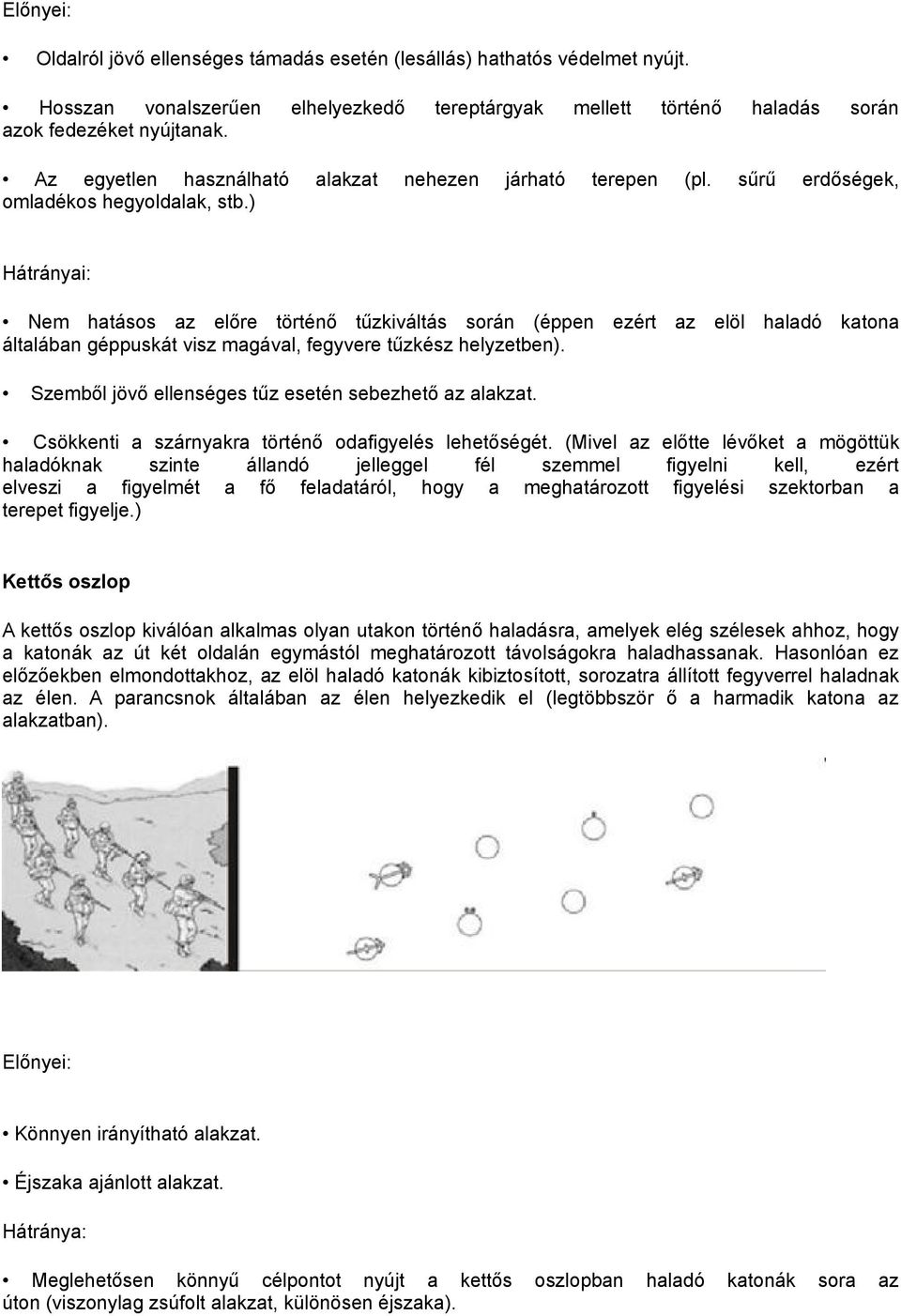 ) Hátrányai: Nem hatásos az előre történő tűzkiváltás során (éppen ezért az elöl haladó katona általában géppuskát visz magával, fegyvere tűzkész helyzetben).