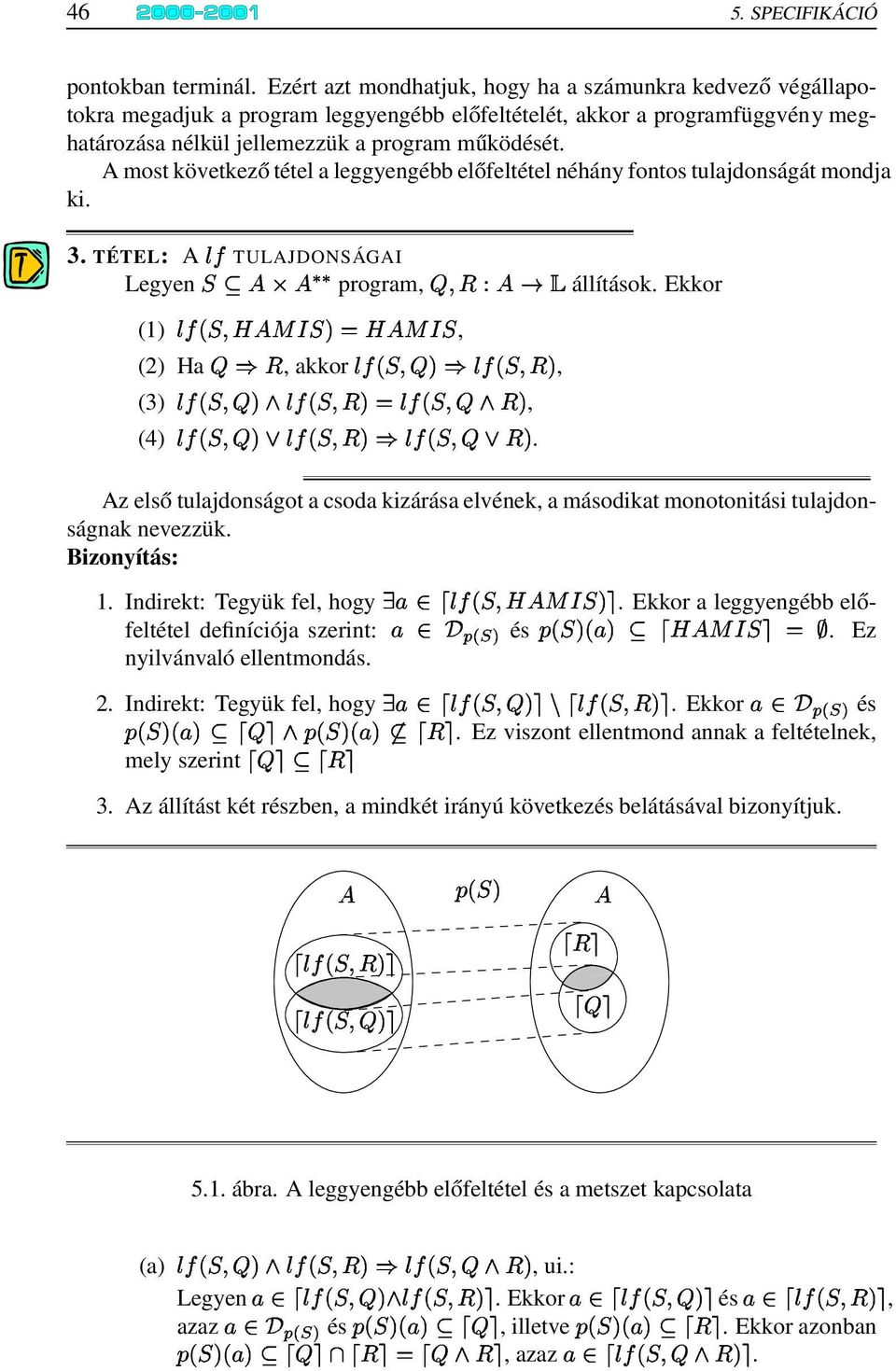 A most következő tétel a leggyengébb előfeltétel néhány fontos tulajdonságát mondja ki. 3. TÉTEL: A TULAJDONSÁGAI Legyen ; ; $ <, program, =>$2?@ állítások. Ekkor (1) AB,CEDF G!