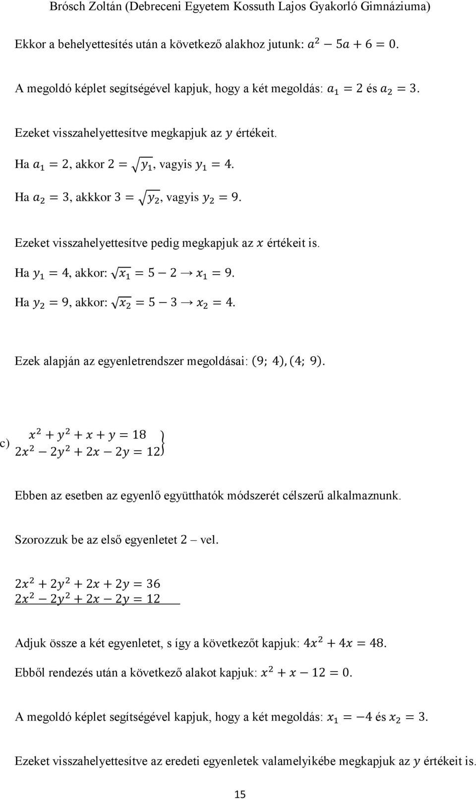 Ha y 1 = 4, akkor: x 1 = 5 2 x 1 = 9. Ha y 2 = 9, akkor: x 2 = 5 3 x 2 = 4. Ezek alapján az egyenletrendszer megoldásai: (9; 4), (4; 9).