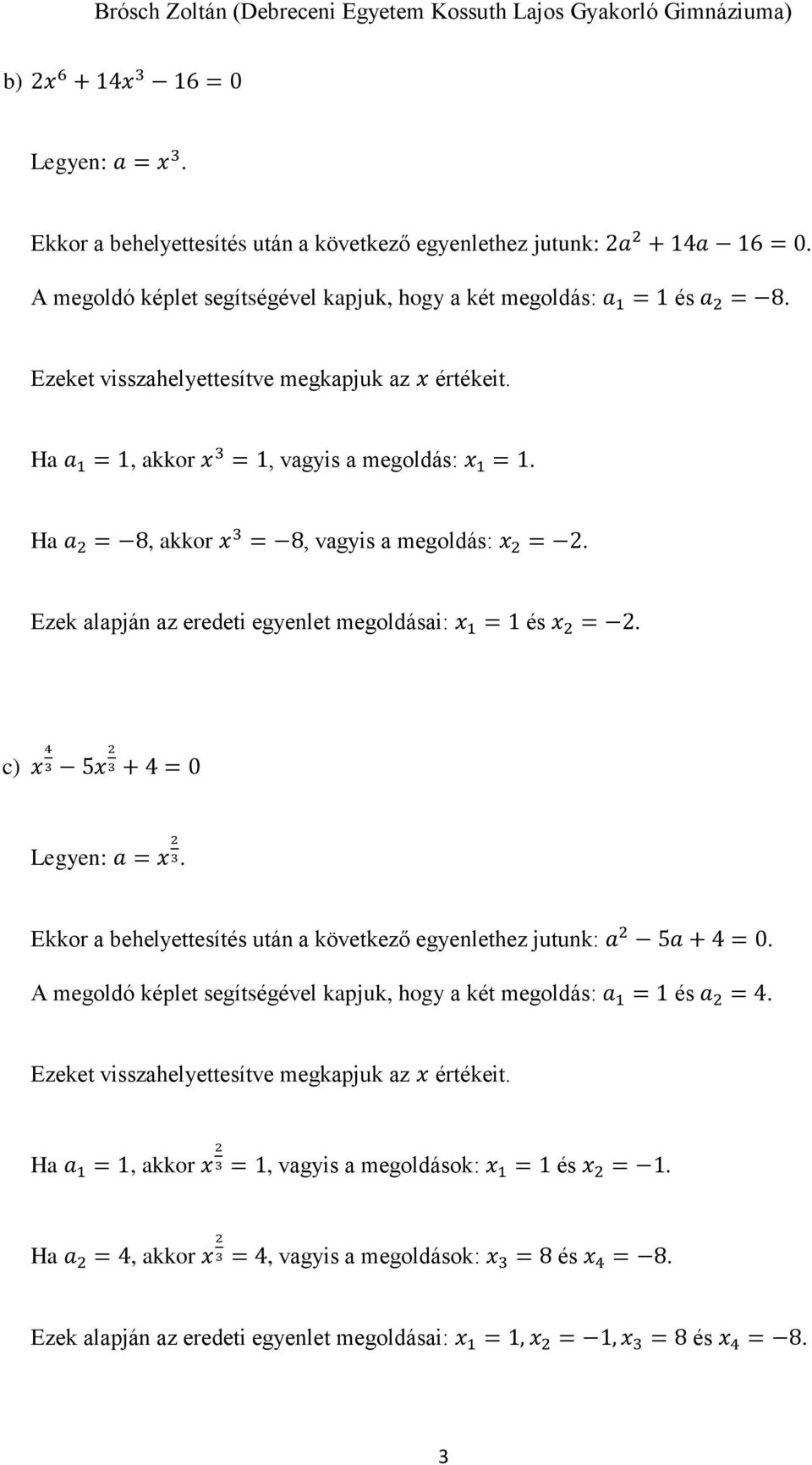 Ezek alapján az eredeti egyenlet megoldásai: x 1 = 1 és x 2 = 2. c) x 4 3 5x 2 3 + 4 = 0 Legyen: a = x 2 3. Ekkor a behelyettesítés után a következő egyenlethez jutunk: a 2 5a + 4 = 0.
