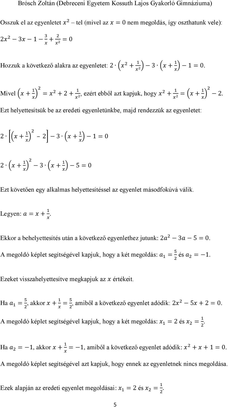 Ezt helyettesítsük be az eredeti egyenletünkbe, majd rendezzük az egyenletet: 2 [(x + 1 x )2 2] 3 (x + 1 x ) 1 = 0 2 (x + 1 x )2 3 (x + 1 x ) 5 = 0 Ezt követően egy alkalmas helyettesítéssel az