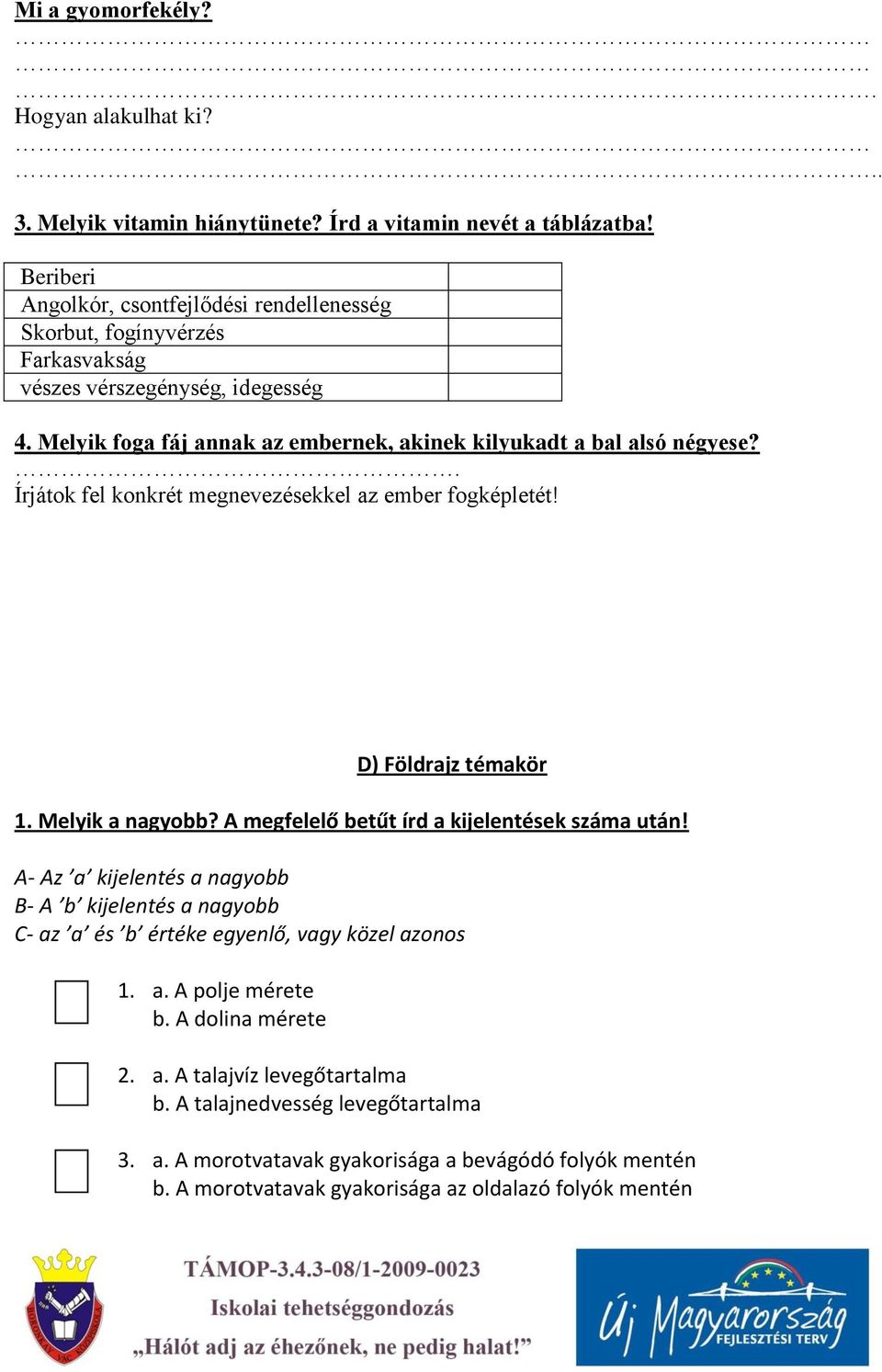 . Írjátok fel konkrét megnevezésekkel az ember fogképletét! D) Földrajz témakör 1. Melyik a nagyobb? A megfelelő betűt írd a kijelentések száma után!