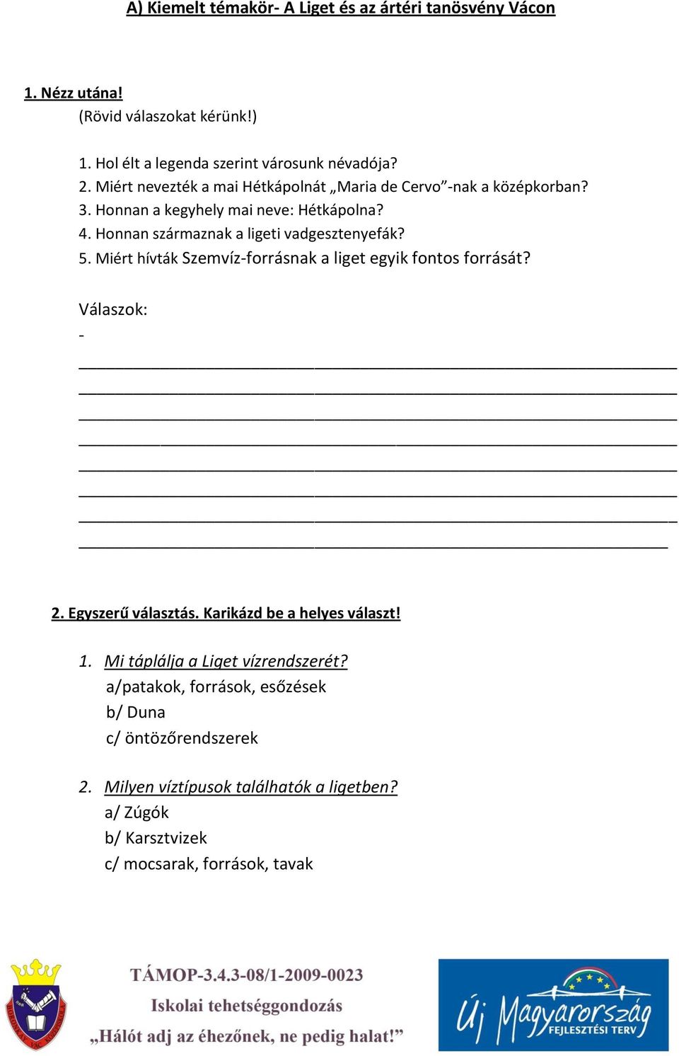 5. Miért hívták Szemvíz-forrásnak a liget egyik fontos forrását? Válaszok: - 2. Egyszerű választás. Karikázd be a helyes választ! 1.