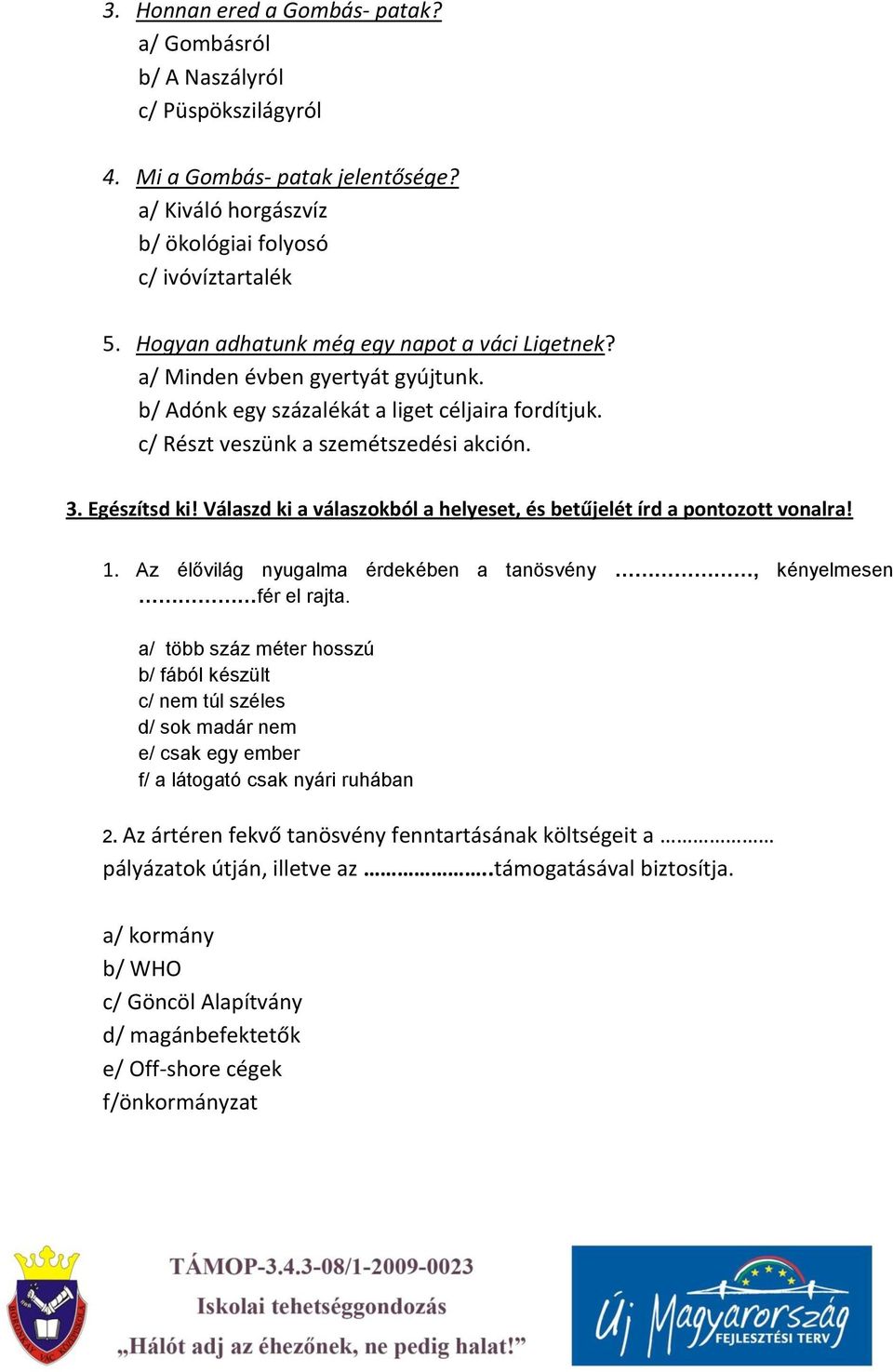 Válaszd ki a válaszokból a helyeset, és betűjelét írd a pontozott vonalra! 1. Az élővilág nyugalma érdekében a tanösvény, kényelmesen fér el rajta.