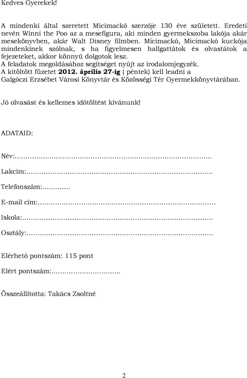 Micimackó, Micimackó kuckója mindenkinek szólnak, s ha figyelmesen hallgattátok és olvastátok a fejezeteket, akkor könnyű dolgotok lesz.