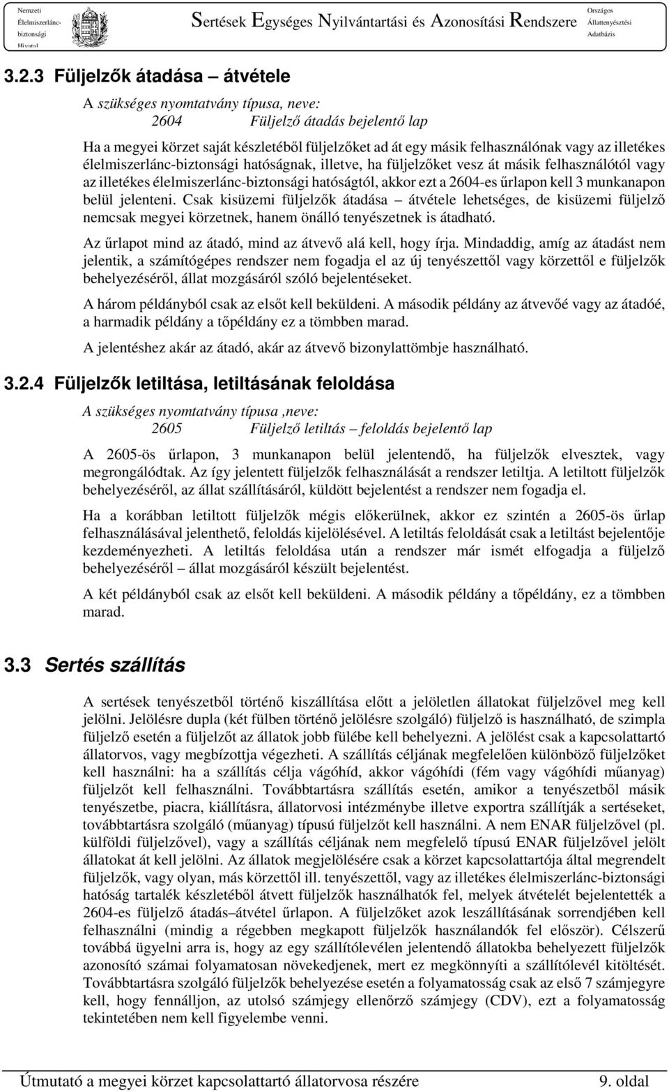 munkanapon belül jelenteni. Csak kisüzemi füljelzők átadása átvétele lehetséges, de kisüzemi füljelző nemcsak megyei körzetnek, hanem önálló tenyészetnek is átadható.