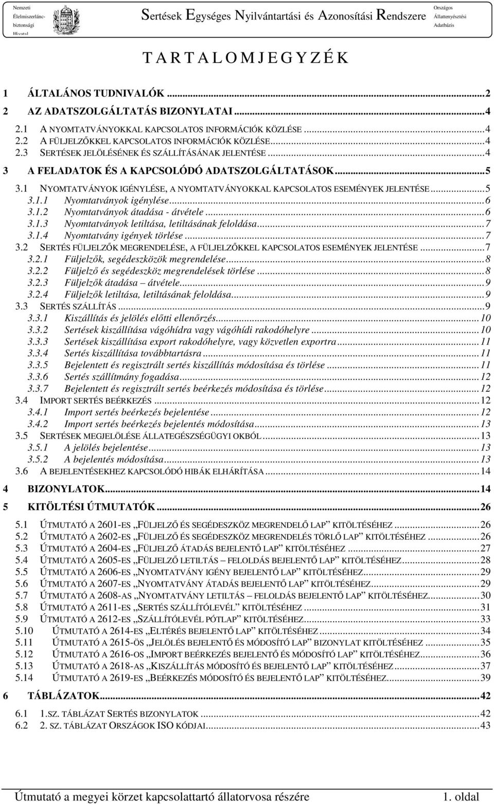 .. 5 3.1.1 Nyomtatványok igénylése... 6 3.1.2 Nyomtatványok átadása - átvétele... 6 3.1.3 Nyomtatványok letiltása, letiltásának feloldása... 7 3.