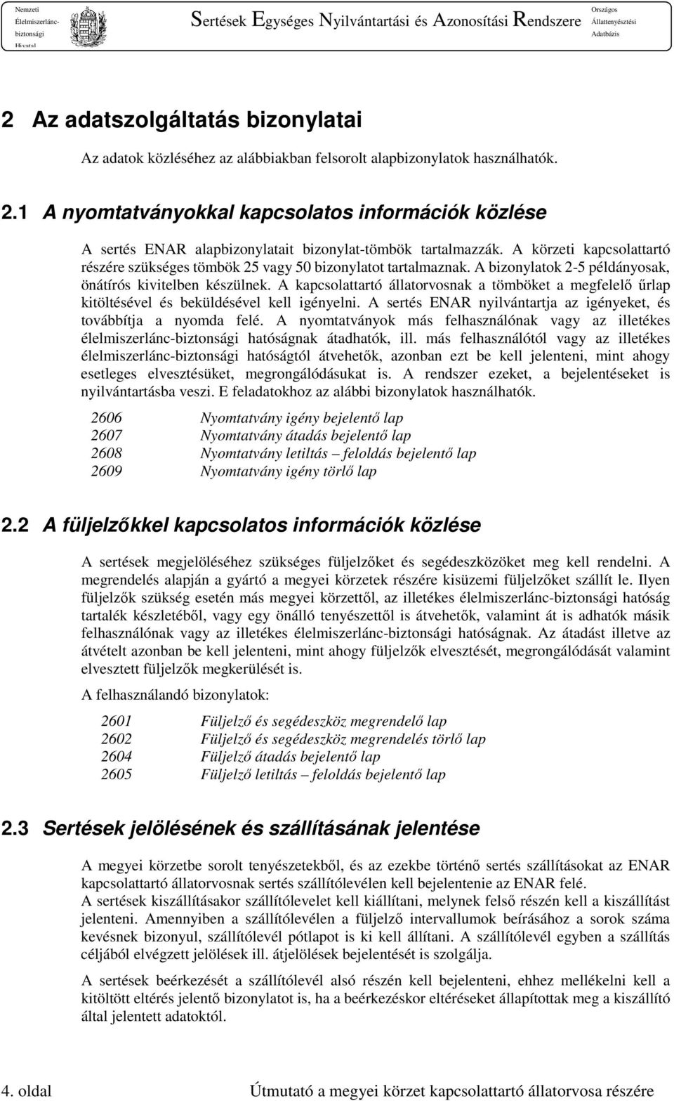 A körzeti kapcsolattartó részére szükséges tömbök 25 vagy 50 bizonylatot tartalmaznak. A bizonylatok 2-5 példányosak, önátírós kivitelben készülnek.