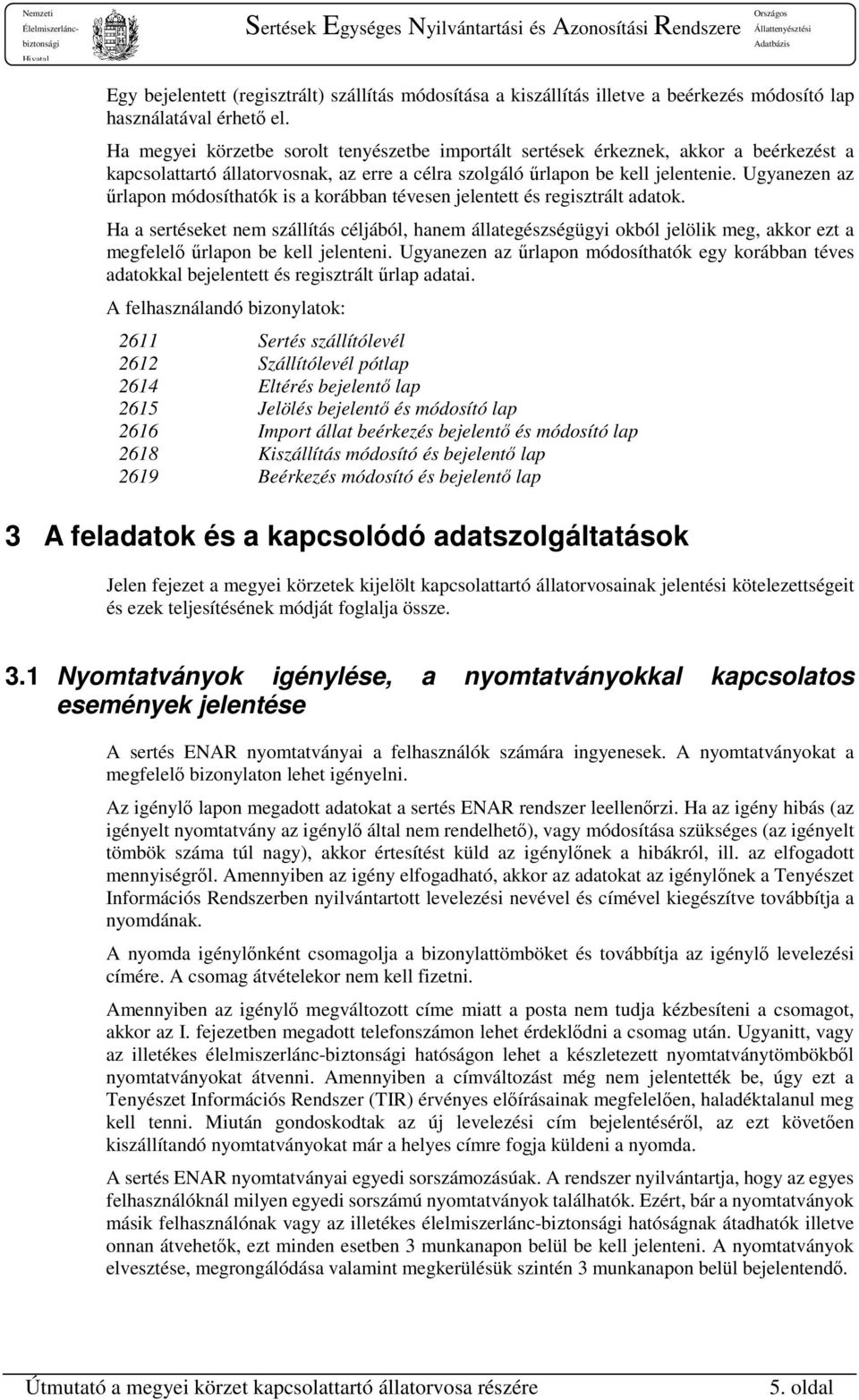 Ugyanezen az űrlapon módosíthatók is a korábban tévesen jelentett és regisztrált adatok.