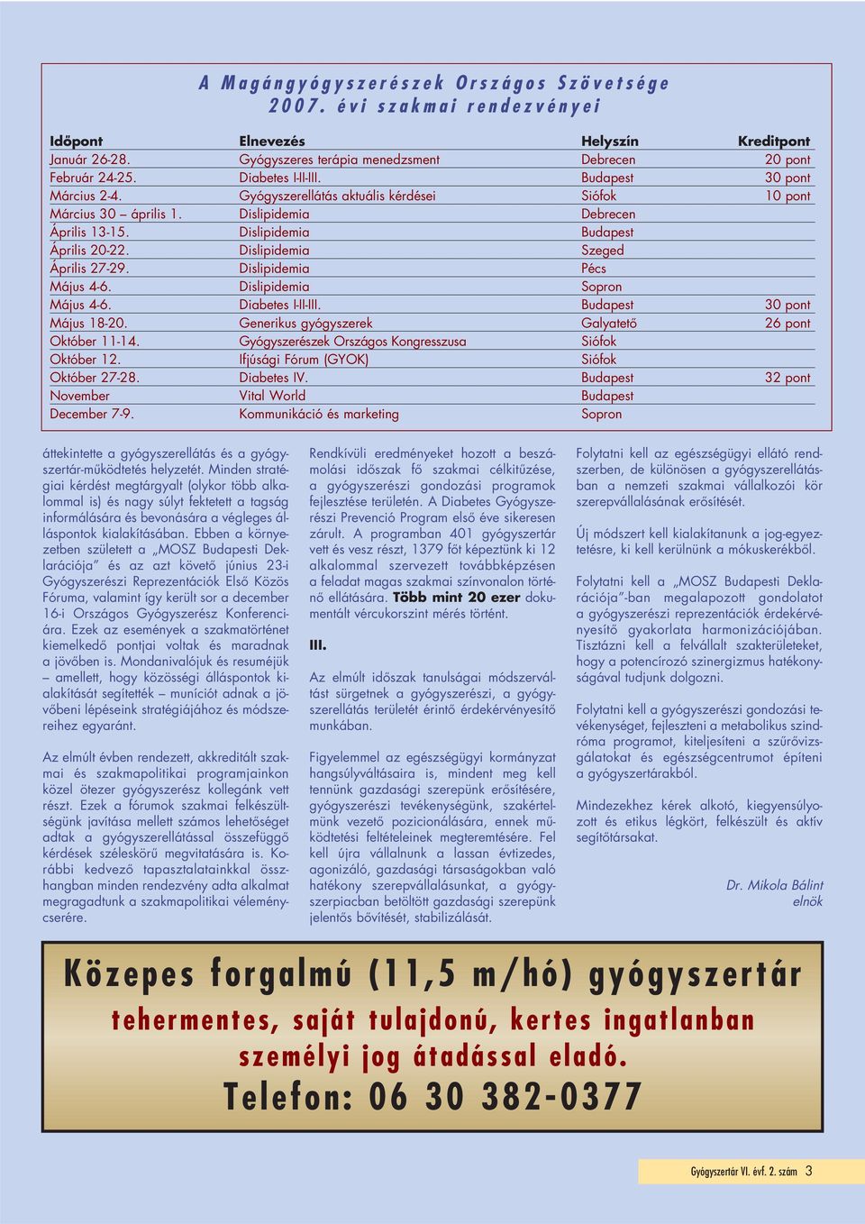 Dislipidemia Szeged Április 27-29. Dislipidemia Pécs Május 4-6. Dislipidemia Sopron Május 4-6. Diabetes I-II-III. Budapest 30 pont Május 18-20. Generikus gyógyszerek Galyatetô 26 pont Október 11-14.