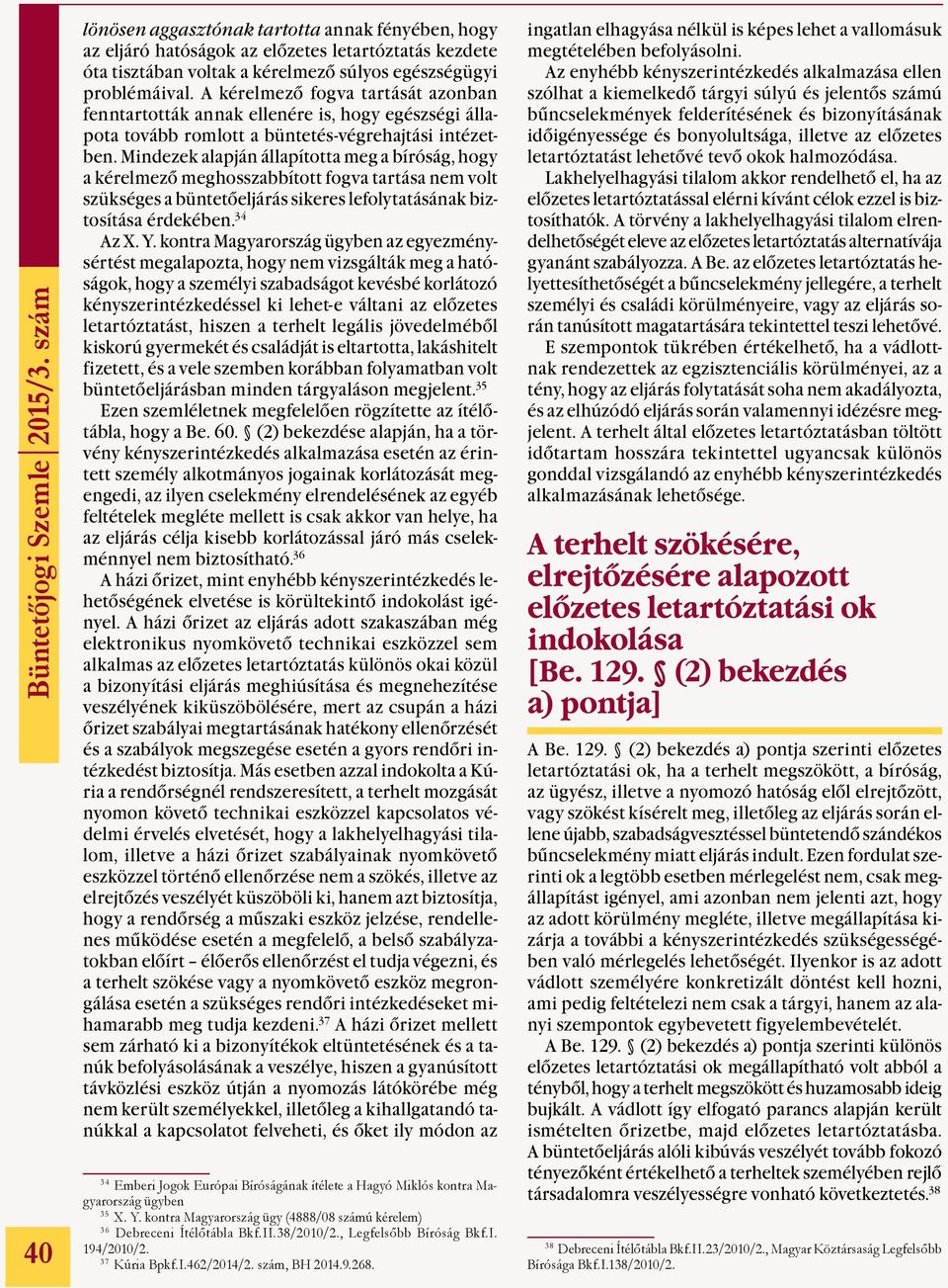 Mindezek alapján állapította meg a bíróság, hogy a kérelmező meghosszabbított fogva tartása nem volt szükséges a büntetőeljárás sikeres lefolytatásának biztosítása érdekében. 34 Az X. Y.