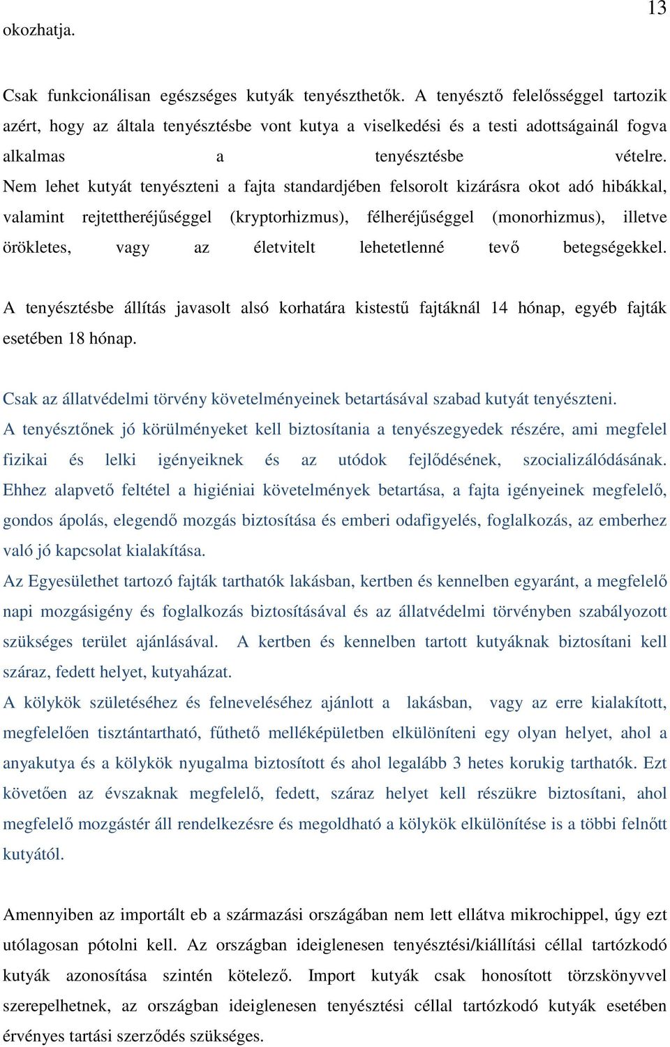 Nem lehet kutyát tenyészteni a fajta standardjében felsorolt kizárásra okot adó hibákkal, valamint rejtettheréjűséggel (kryptorhizmus), félheréjűséggel (monorhizmus), illetve örökletes, vagy az