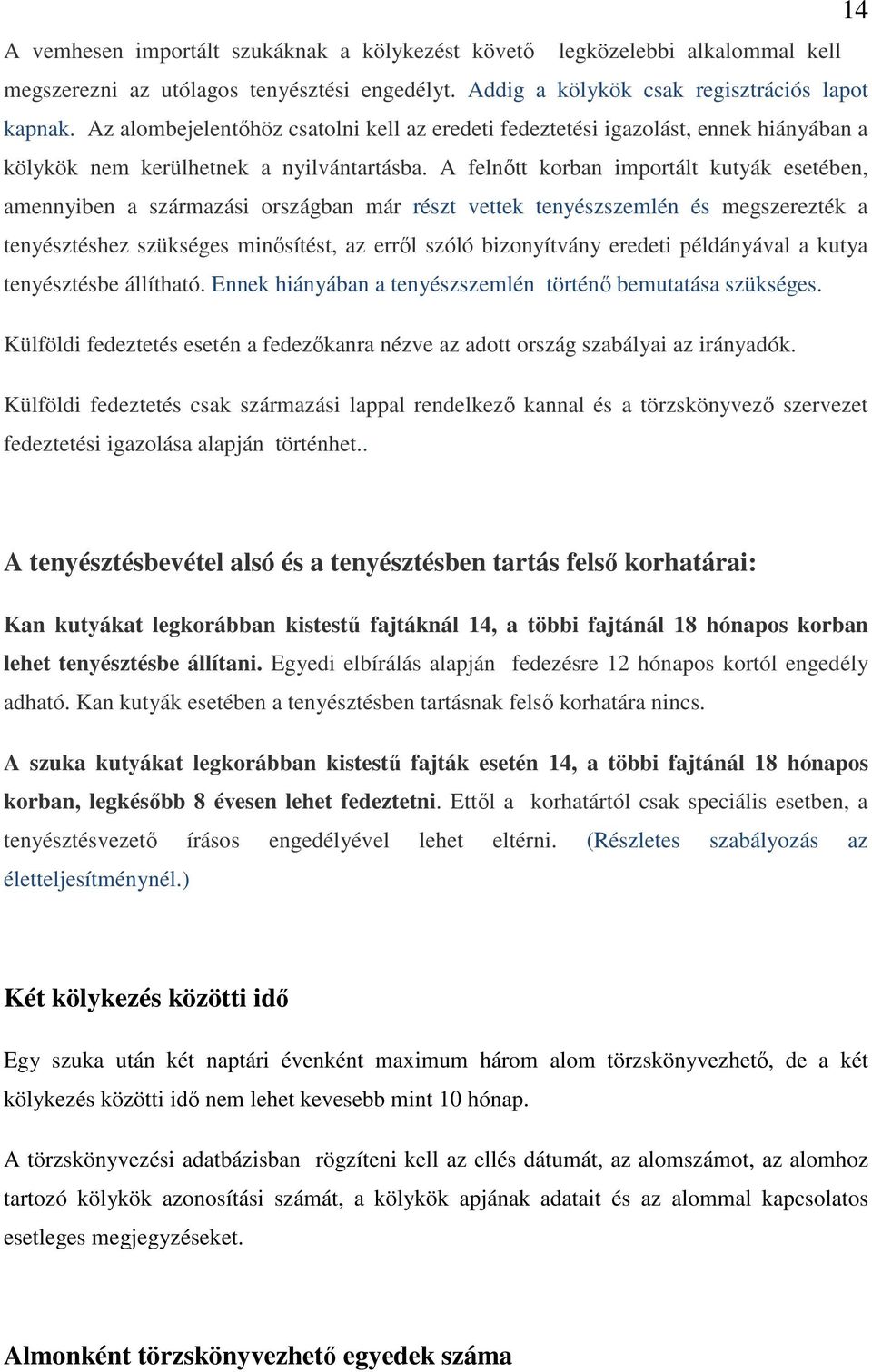 A felnőtt korban importált kutyák esetében, amennyiben a származási országban már részt vettek tenyészszemlén és megszerezték a tenyésztéshez szükséges minősítést, az erről szóló bizonyítvány eredeti