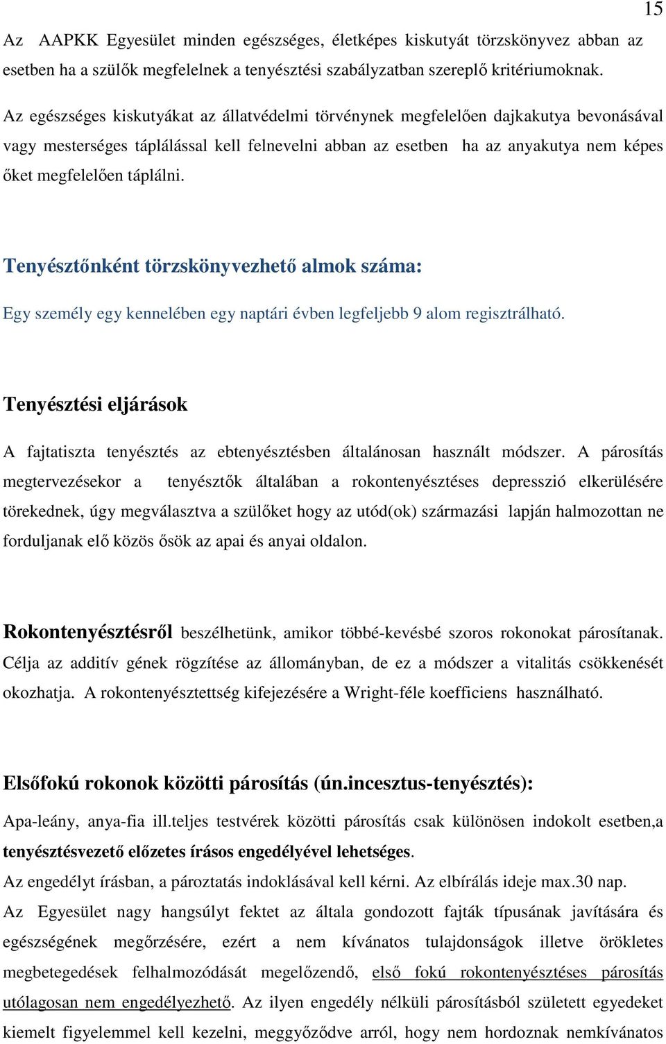 táplálni. 15 Tenyésztőnként törzskönyvezhető almok száma: Egy személy egy kennelében egy naptári évben legfeljebb 9 alom regisztrálható.