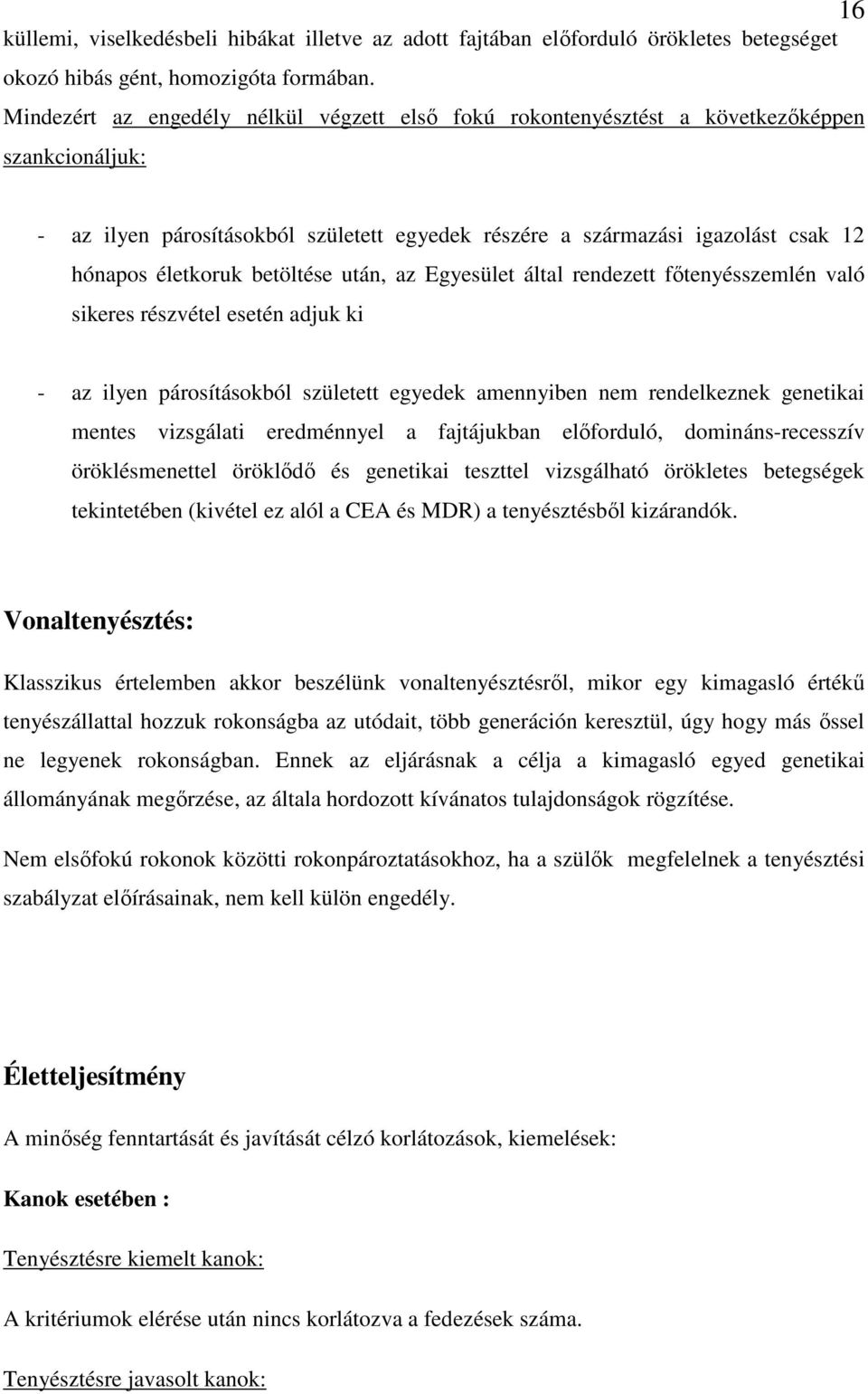 betöltése után, az Egyesület által rendezett főtenyésszemlén való sikeres részvétel esetén adjuk ki - az ilyen párosításokból született egyedek amennyiben nem rendelkeznek genetikai vizsgálati