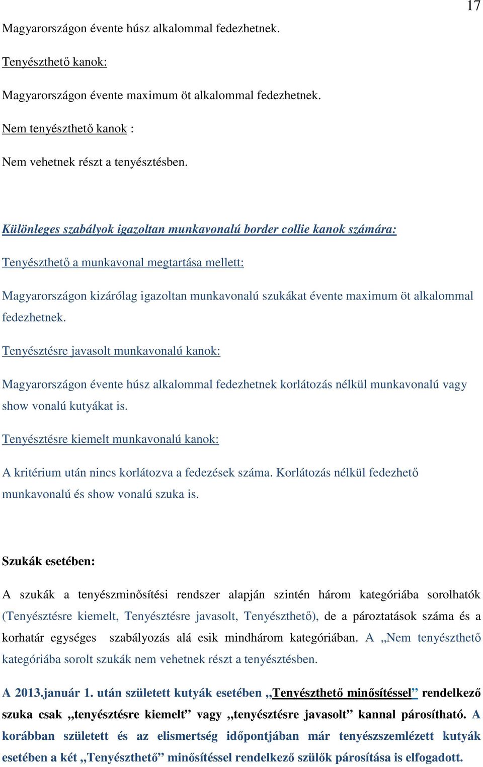 alkalommal fedezhetnek. Tenyésztésre javasolt munkavonalú kanok: Magyarországon évente húsz alkalommal fedezhetnek korlátozás nélkül munkavonalú vagy show vonalú kutyákat is.