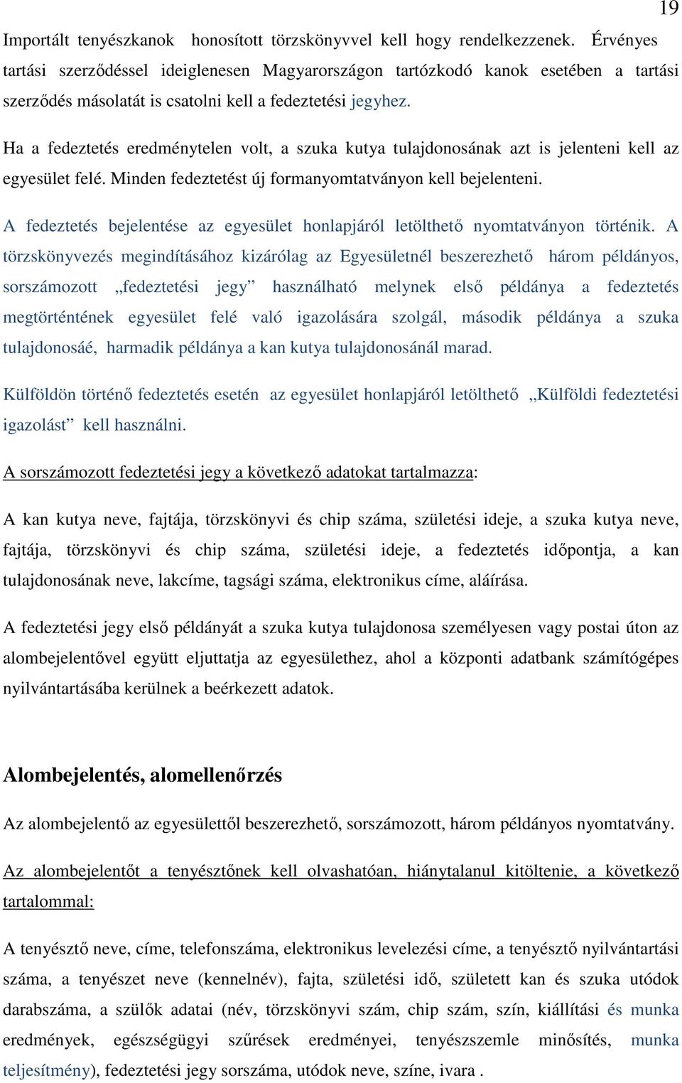 Ha a fedeztetés eredménytelen volt, a szuka kutya tulajdonosának azt is jelenteni kell az egyesület felé. Minden fedeztetést új formanyomtatványon kell bejelenteni.