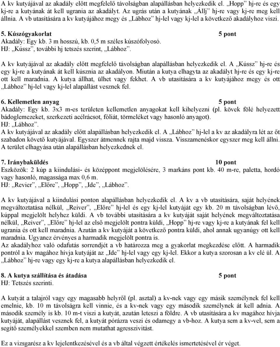 Kúszógyakorlat 5 pont Akadály: Egy kb. 3 m hosszú, kb. 0,5 m széles kúszófolyosó. HJ: Kússz, további hj tetszés szerint, Lábhoz.