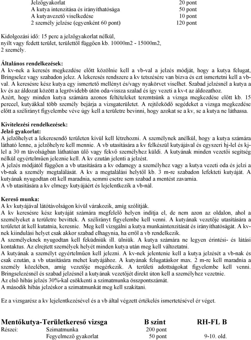 A lekeresés rendszere a kv tetszésére van bízva és ezt ismertetni kell a vbval. A keresésre kész kutya egy ismertető mellényt és/vagy nyakörvet viselhet.